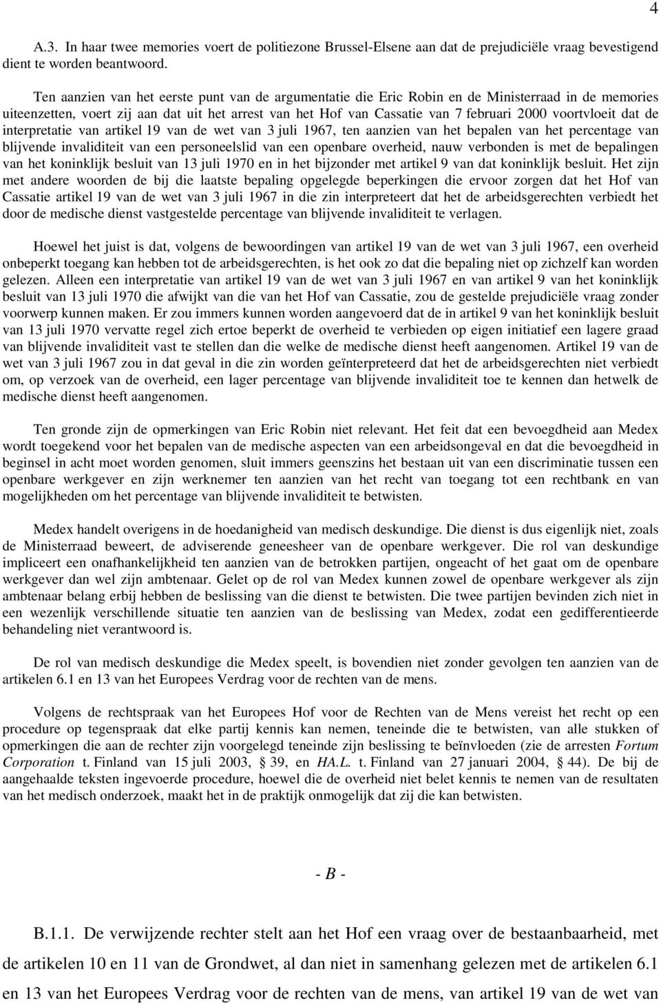 voortvloeit dat de interpretatie van artikel 19 van de wet van 3 juli 1967, ten aanzien van het bepalen van het percentage van blijvende invaliditeit van een personeelslid van een openbare overheid,