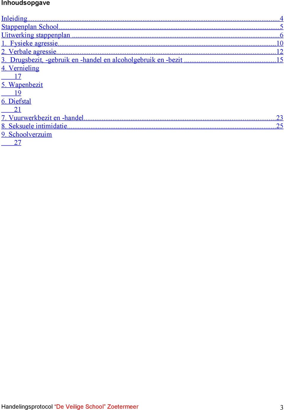 Drugsbezit, -gebruik en -handel en alcoholgebruik en -bezit... 15 4. Vernieling 17 5.