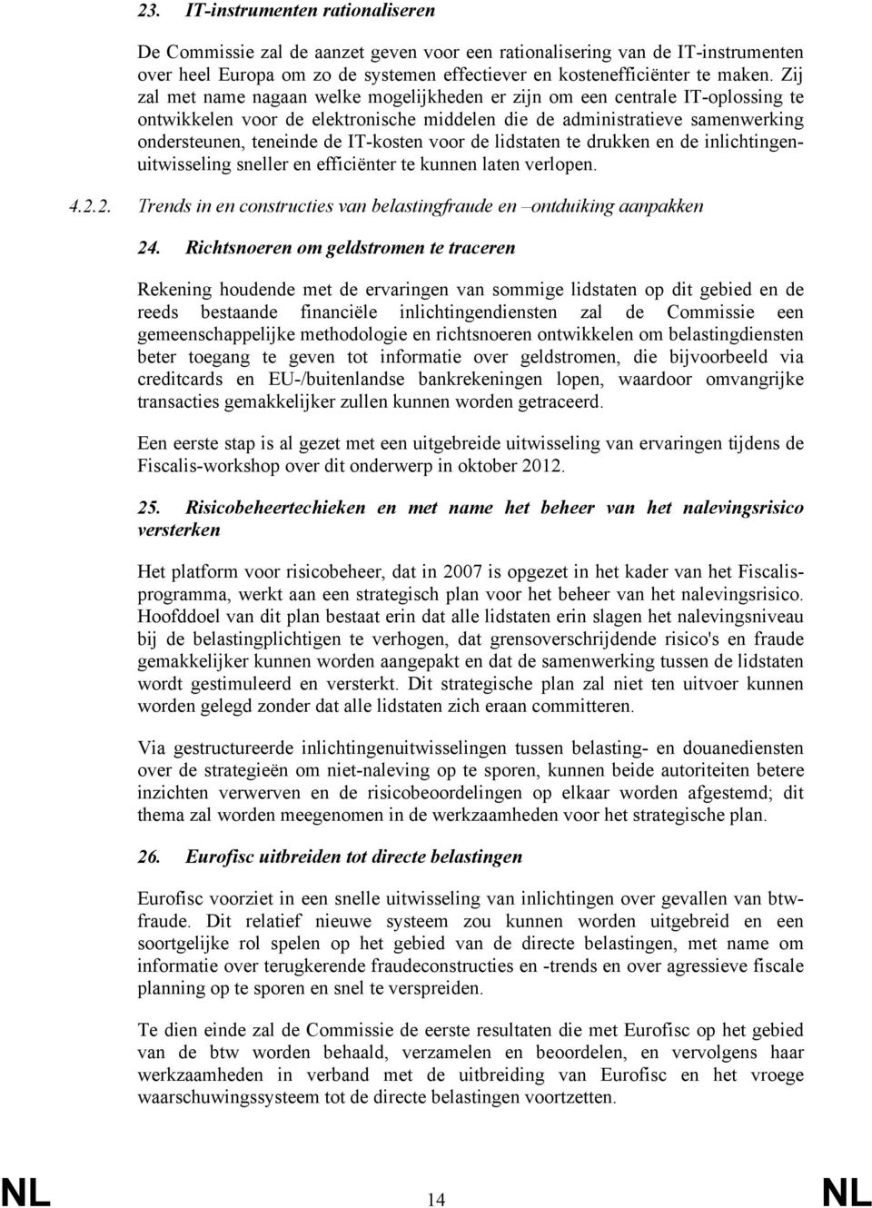 voor de lidstaten te drukken en de inlichtingenuitwisseling sneller en efficiënter te kunnen laten verlopen. 4.2.2. Trends in en constructies van belastingfraude en ontduiking aanpakken 24.