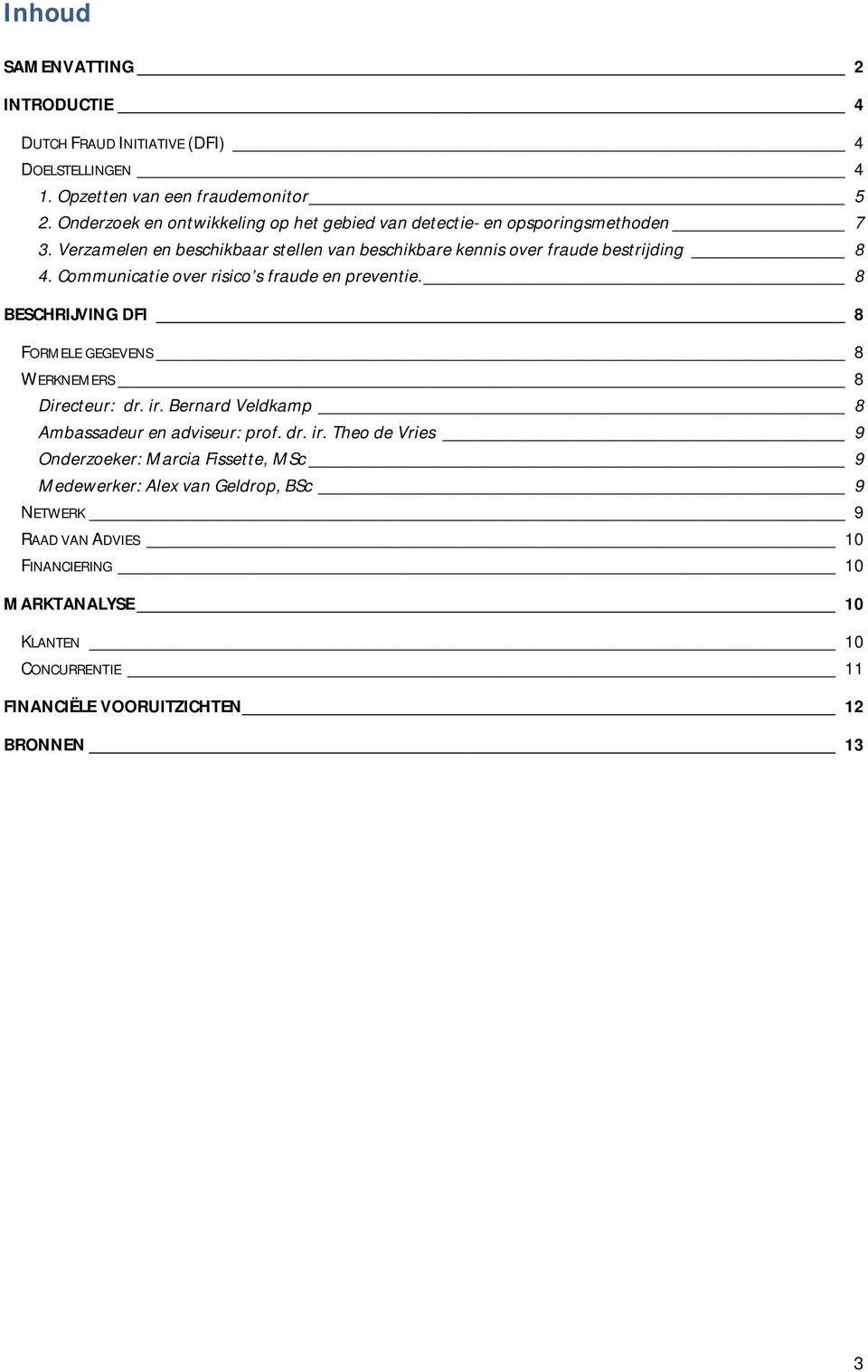 Communicatie over risico s fraude en preventie. 8 BESCHRIJVING DFI 8 FORMELE GEGEVENS 8 WERKNEMERS 8 Directeur: dr. ir. Bernard Veldkamp 8 Ambassadeur en adviseur: prof.