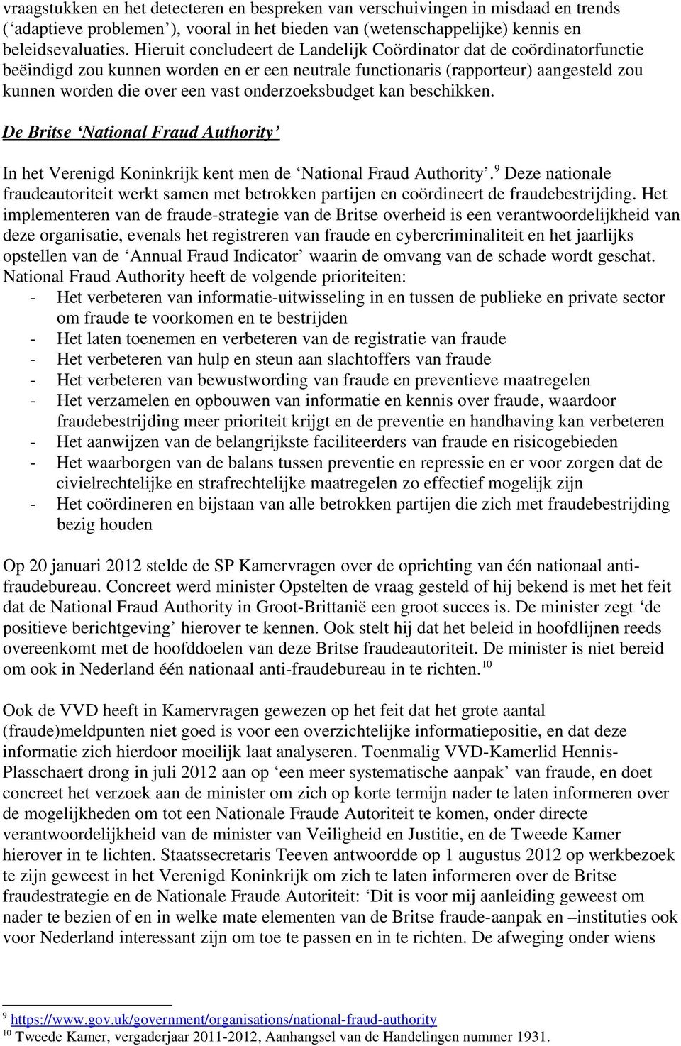 onderzoeksbudget kan beschikken. De Britse National Fraud Authority In het Verenigd Koninkrijk kent men de National Fraud Authority.