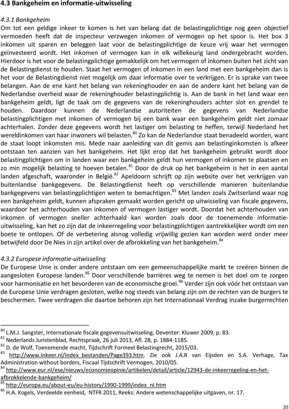 Hierdoor is het voor de belastingplichtige gemakkelijk om het vermogen of inkomen buiten het zicht van de Belastingdienst te houden.