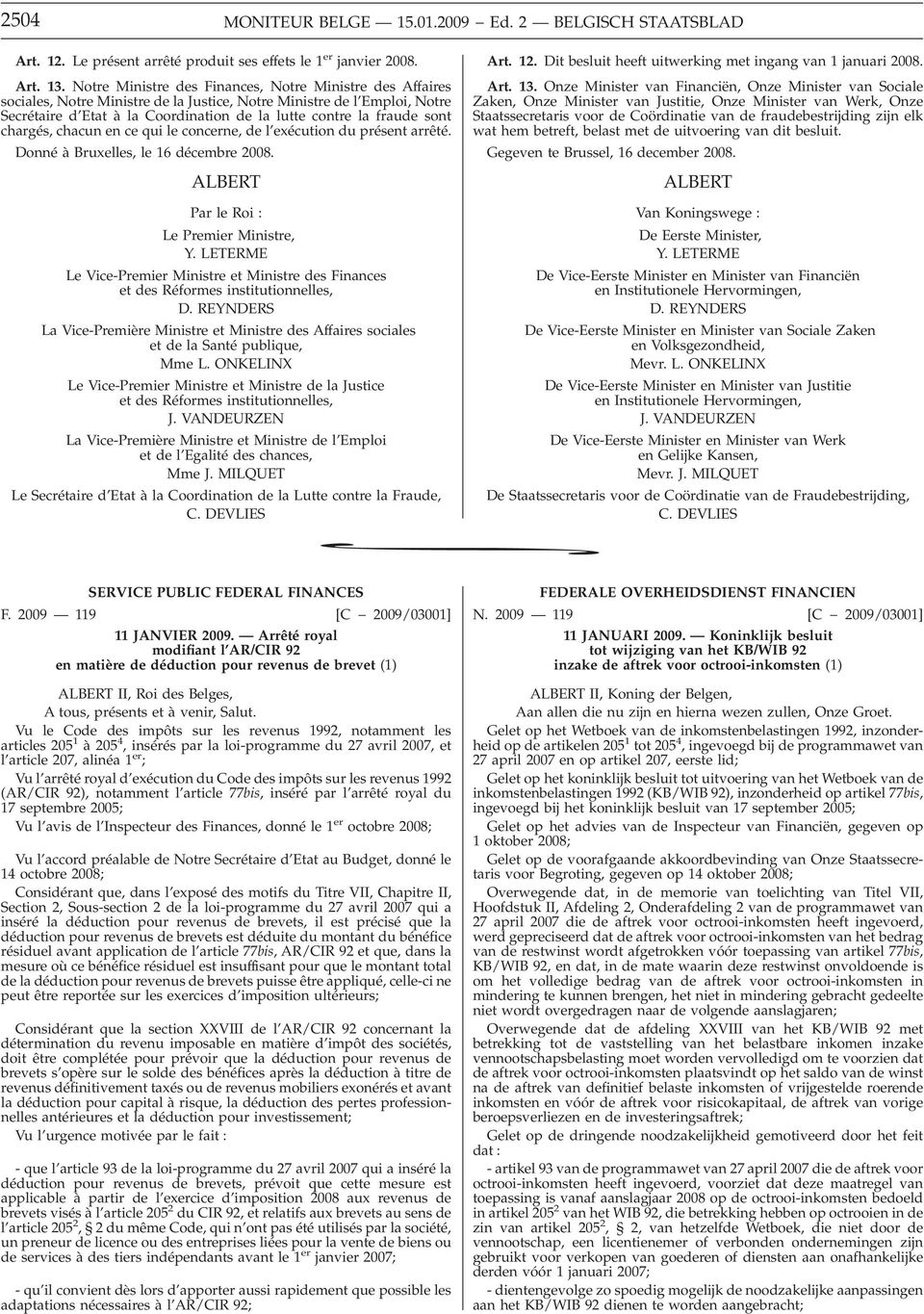 sont chargés, chacun en ce qui le concerne, de l exécution du présent arrêté. Donné à Bruxelles, le 16 décembre 2008. Par le Roi : Le Premier Ministre, Y.