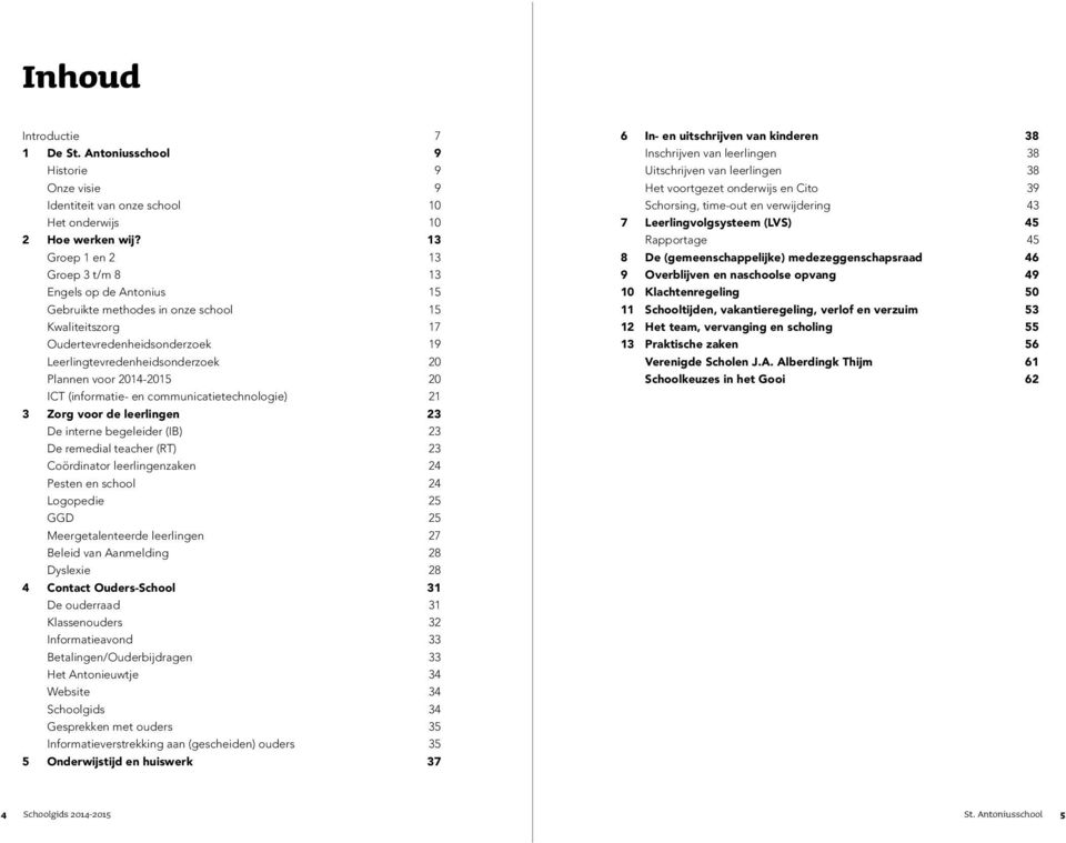 2014-2015 20 ICT (informatie- en communicatietechnologie) 21 3 Zorg voor de leerlingen 23 De interne begeleider (IB) 23 De remedial teacher (RT) 23 Coördinator leerlingenzaken 24 Pesten en school 24