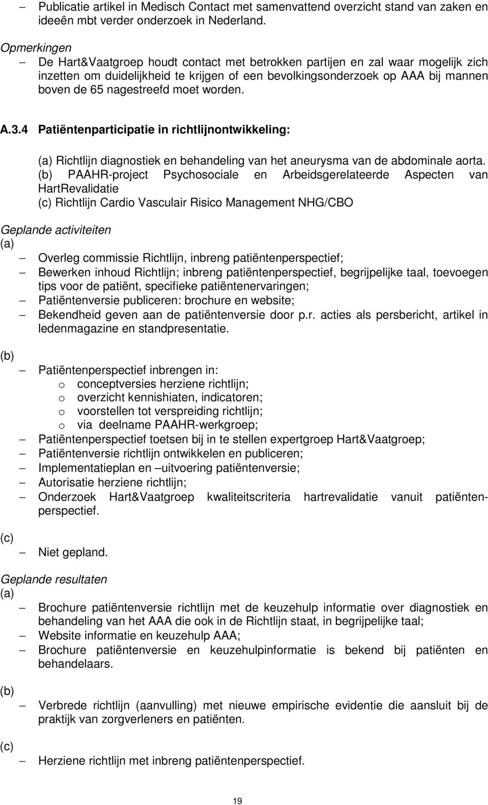 moet worden. A.3.4 Patiëntenparticipatie in richtlijnontwikkeling: (a) Richtlijn diagnostiek en behandeling van het aneurysma van de abdominale aorta.