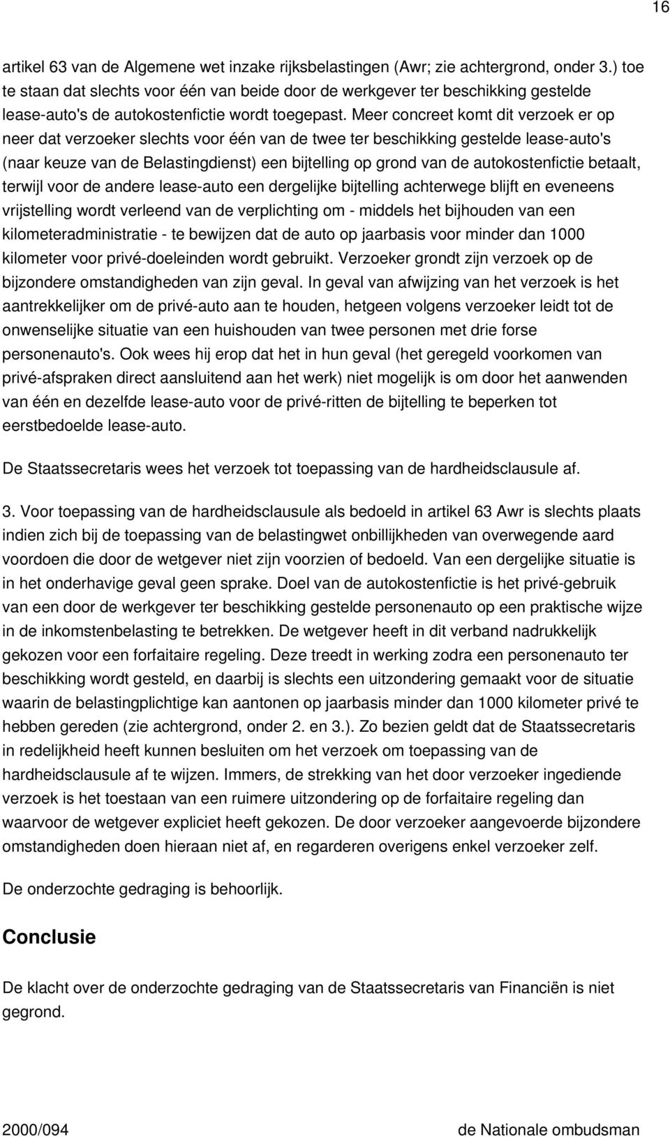 Meer concreet komt dit verzoek er op neer dat verzoeker slechts voor één van de twee ter beschikking gestelde lease-auto's (naar keuze van de Belastingdienst) een bijtelling op grond van de