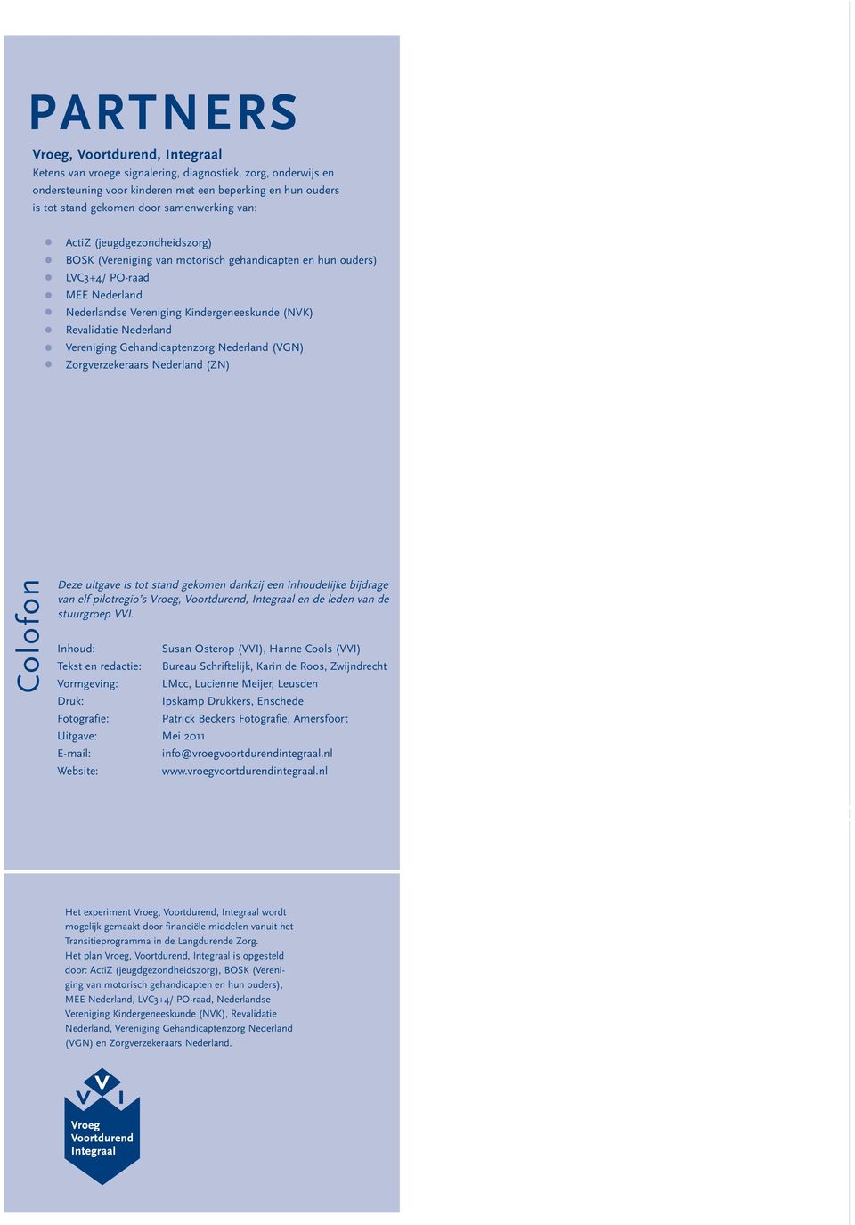 Nederland Vereniging Gehandicaptenzorg Nederland (VGN) Zorgverzekeraars Nederland (ZN) Colofon Deze uitgave is tot stand gekomen dankzij een inhoudelijke bijdrage van elf pilotregio s Vroeg,