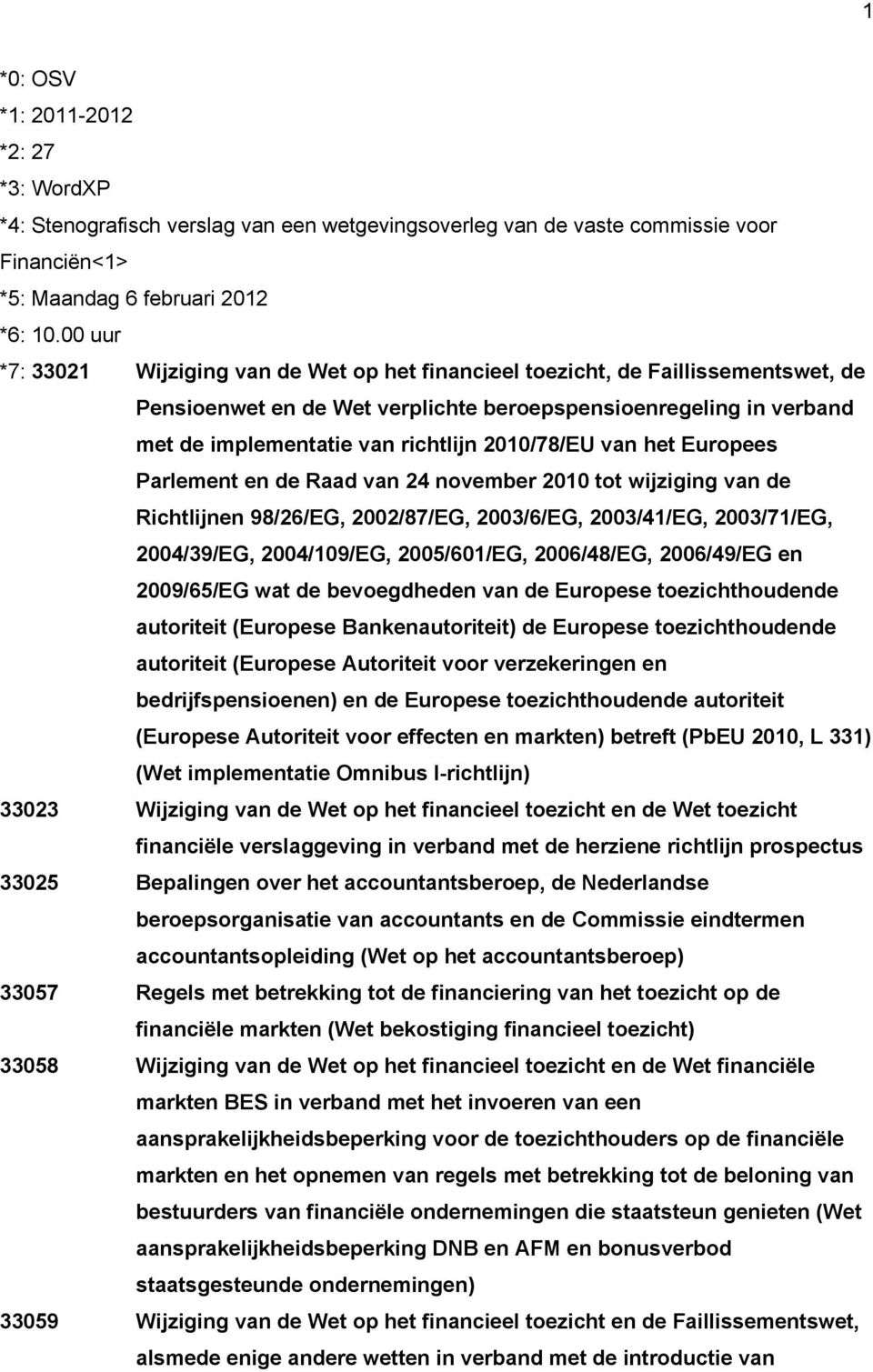 2010/78/EU van het Europees Parlement en de Raad van 24 november 2010 tot wijziging van de Richtlijnen 98/26/EG, 2002/87/EG, 2003/6/EG, 2003/41/EG, 2003/71/EG, 2004/39/EG, 2004/109/EG, 2005/601/EG,