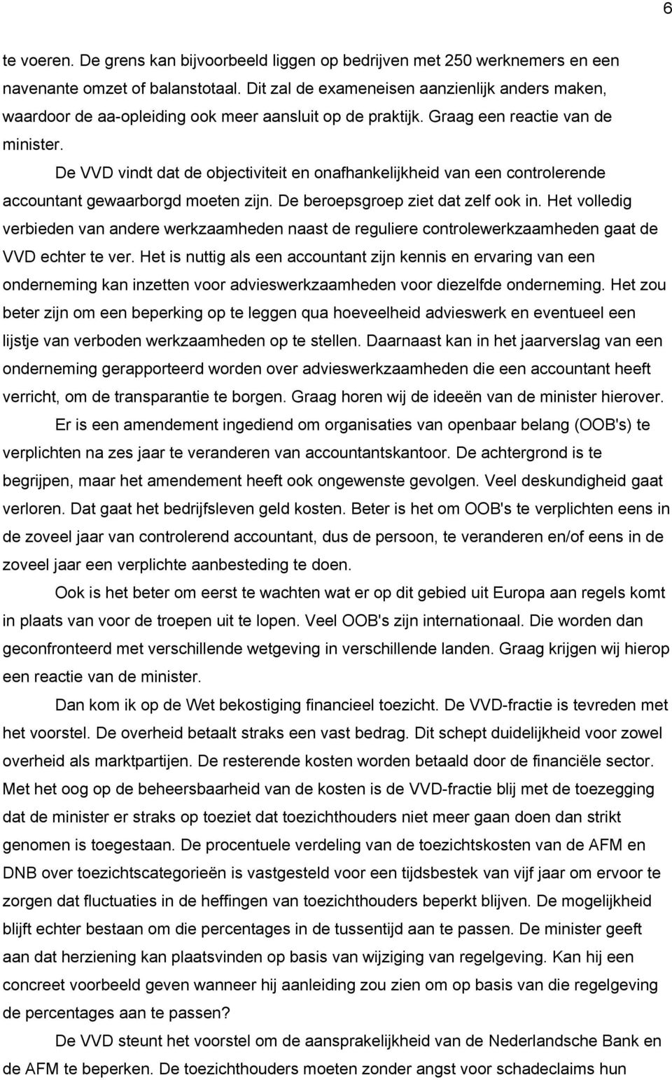 De VVD vindt dat de objectiviteit en onafhankelijkheid van een controlerende accountant gewaarborgd moeten zijn. De beroepsgroep ziet dat zelf ook in.