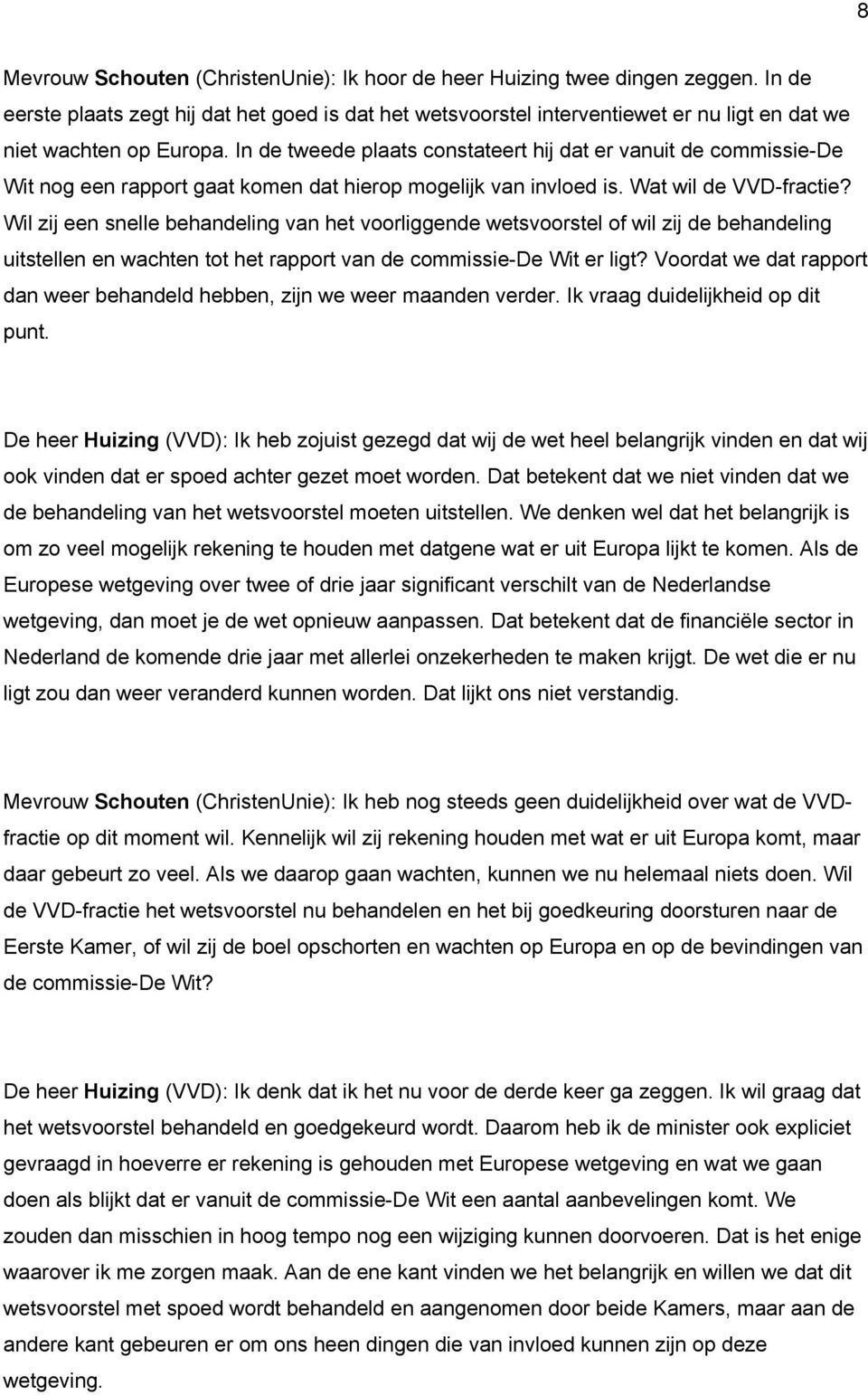 In de tweede plaats constateert hij dat er vanuit de commissie-de Wit nog een rapport gaat komen dat hierop mogelijk van invloed is. Wat wil de VVD-fractie?