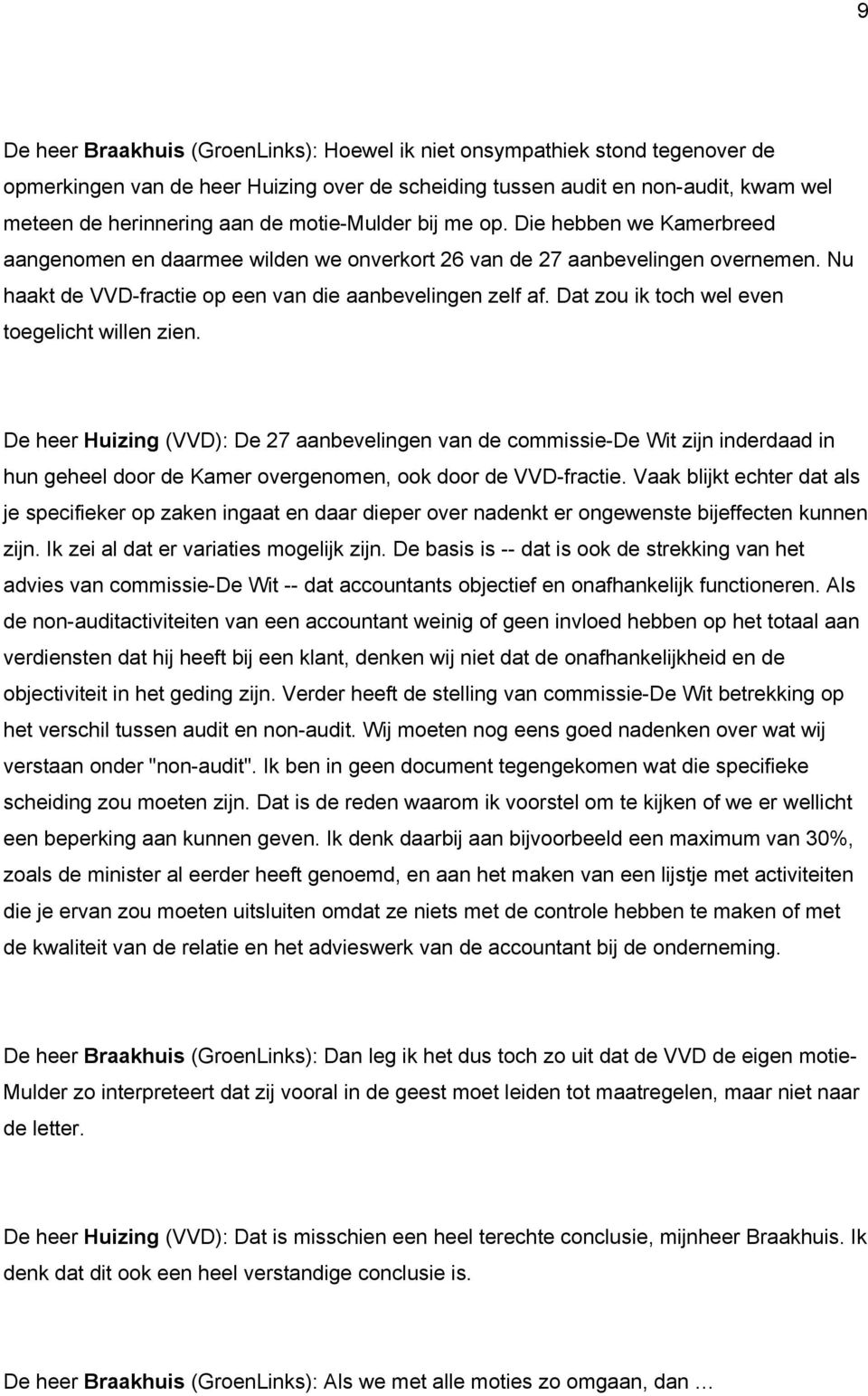 Dat zou ik toch wel even toegelicht willen zien. De heer Huizing (VVD): De 27 aanbevelingen van de commissie-de Wit zijn inderdaad in hun geheel door de Kamer overgenomen, ook door de VVD-fractie.
