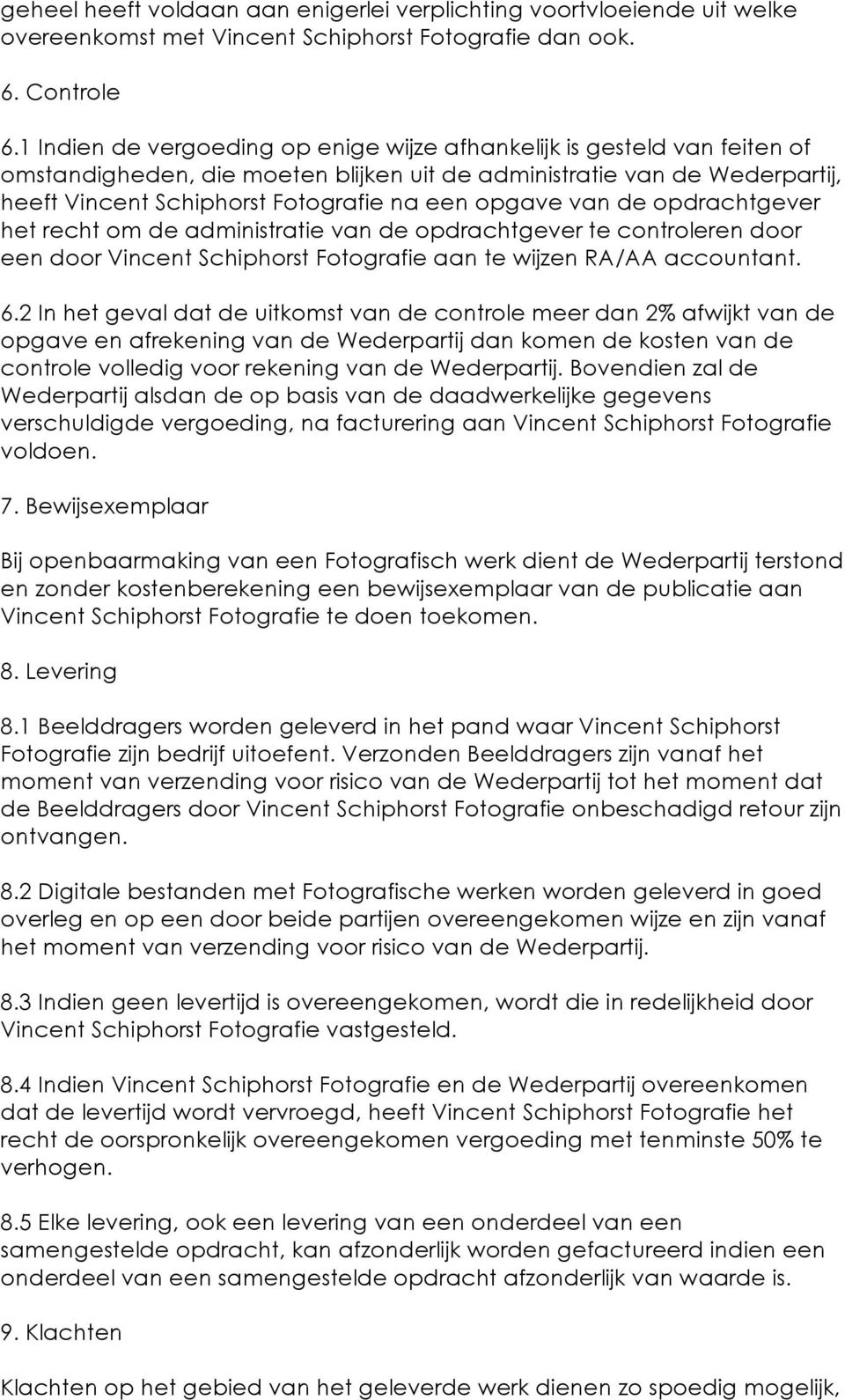 opgave van de opdrachtgever het recht om de administratie van de opdrachtgever te controleren door een door Vincent Schiphorst Fotografie aan te wijzen RA/AA accountant. 6.