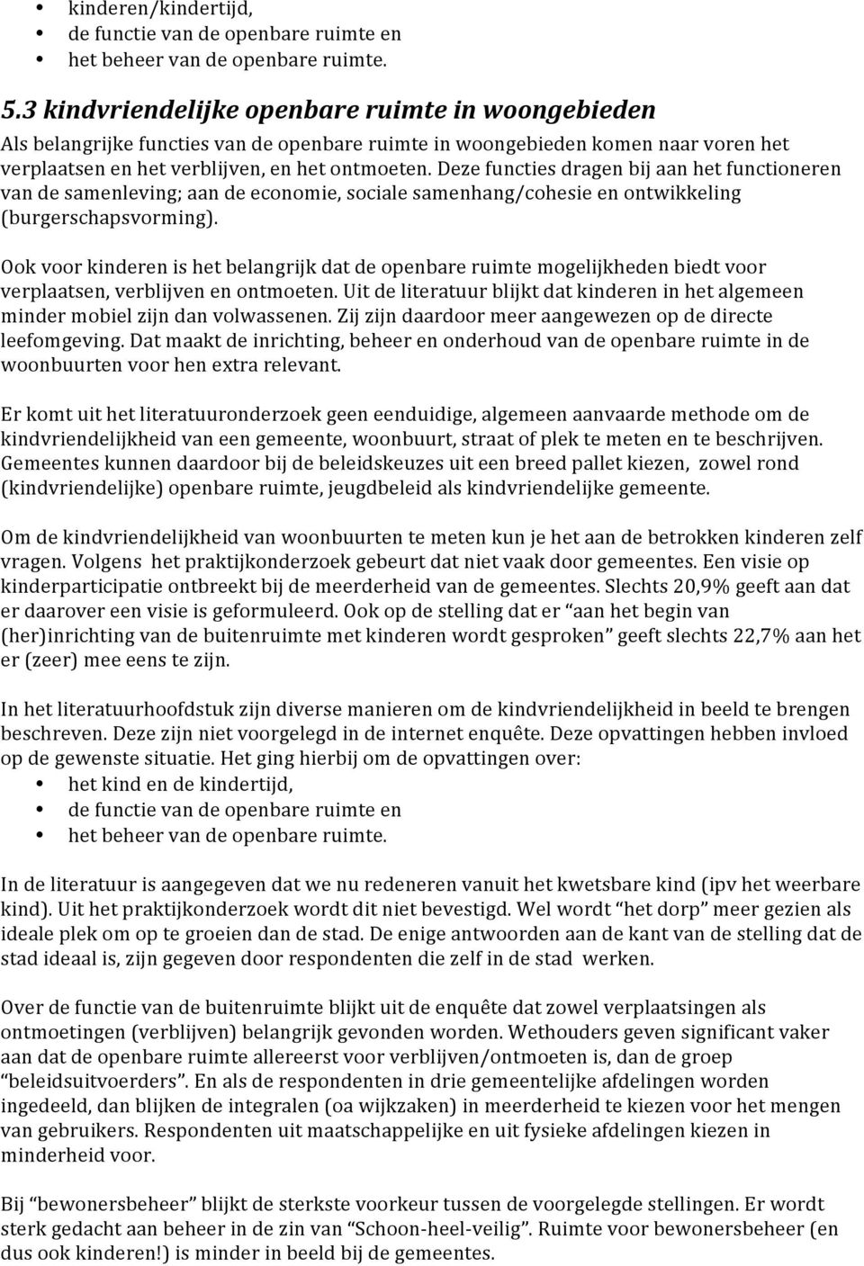 Deze functies dragen bij aan het functioneren van de samenleving; aan de economie, sociale samenhang/cohesie en ontwikkeling (burgerschapsvorming).