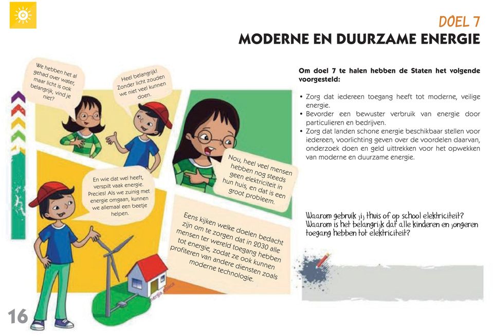 Zorg dat landen schone energie beschikbaar stellen voor iedereen, voorlichting geven over de voordelen daarvan, onderzoek doen en geld uittrekken voor het opwekken van moderne en duurzame energie.