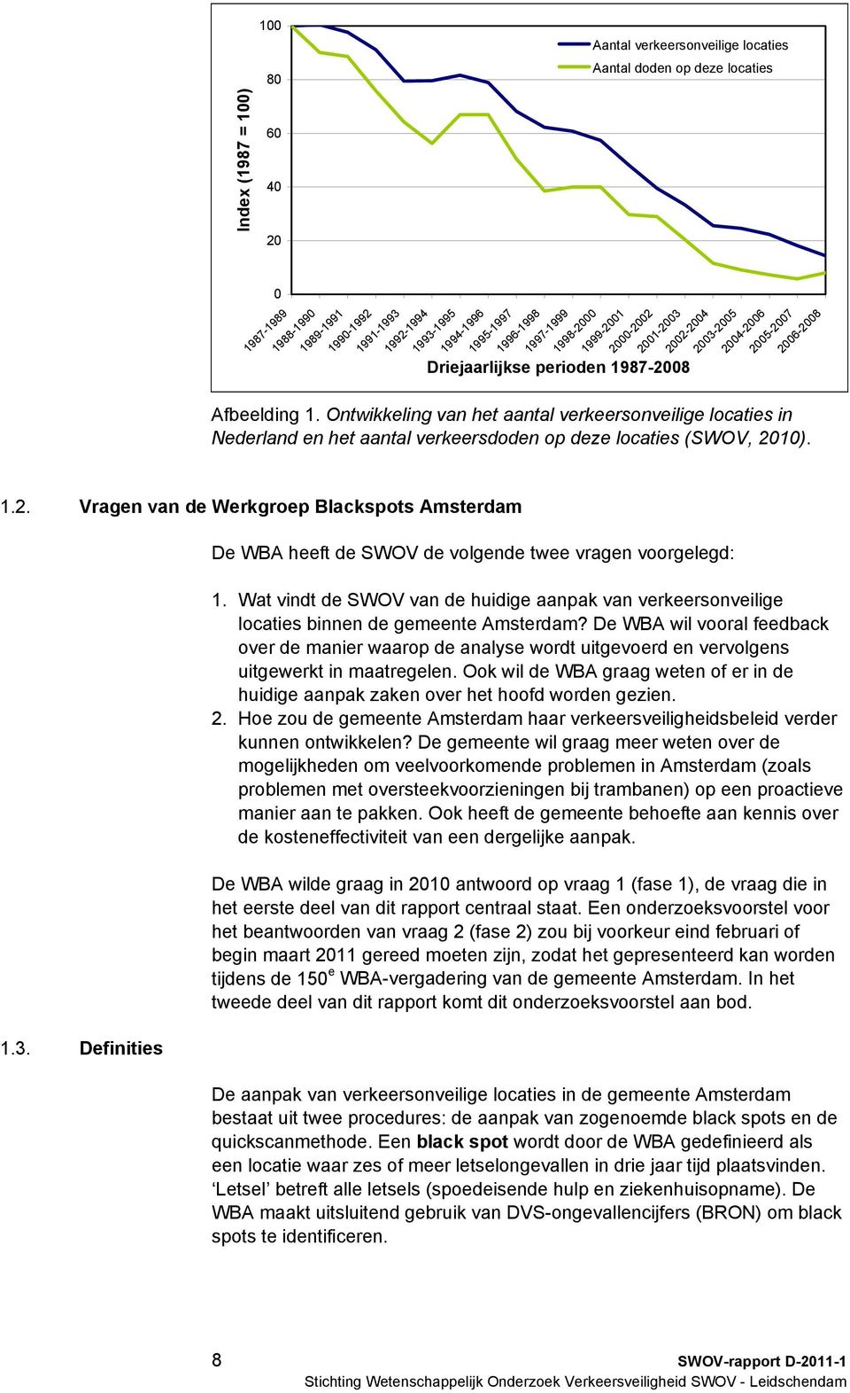 Ontwikkeling van het aantal verkeersonveilige locaties in Nederland en het aantal verkeersdoden op deze locaties (SWOV, 2010). 1.2. Vragen van de Werkgroep Blackspots Amsterdam 1.3.
