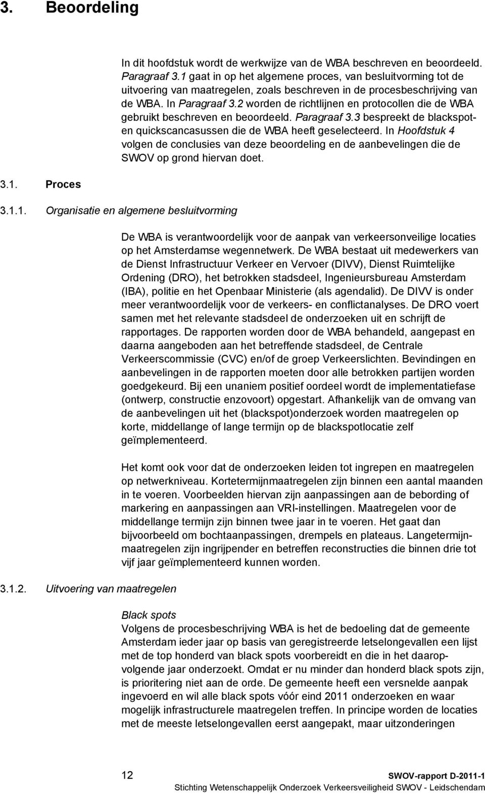 2 worden de richtlijnen en protocollen die de WBA gebruikt beschreven en beoordeeld. Paragraaf 3.3 bespreekt de blackspoten quickscancasussen die de WBA heeft geselecteerd.