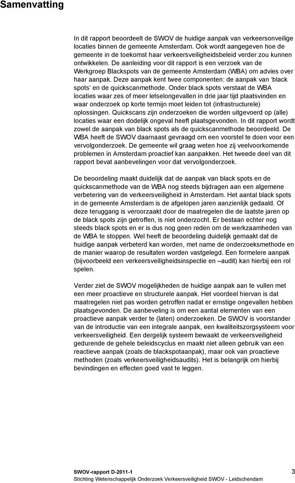 De aanleiding voor dit rapport is een verzoek van de Werkgroep Blackspots van de gemeente Amsterdam (WBA) om advies over haar aanpak.
