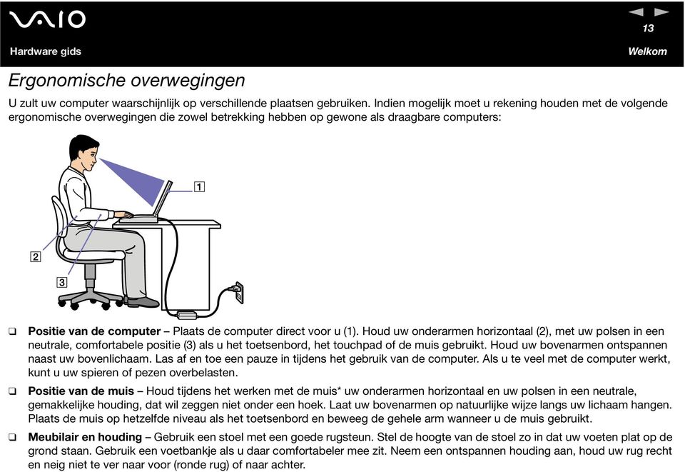 u (1). Houd uw onderarmen horizontaal (2), met uw polsen in een neutrale, comfortabele positie (3) als u het toetsenbord, het touchpad of de muis gebruikt.