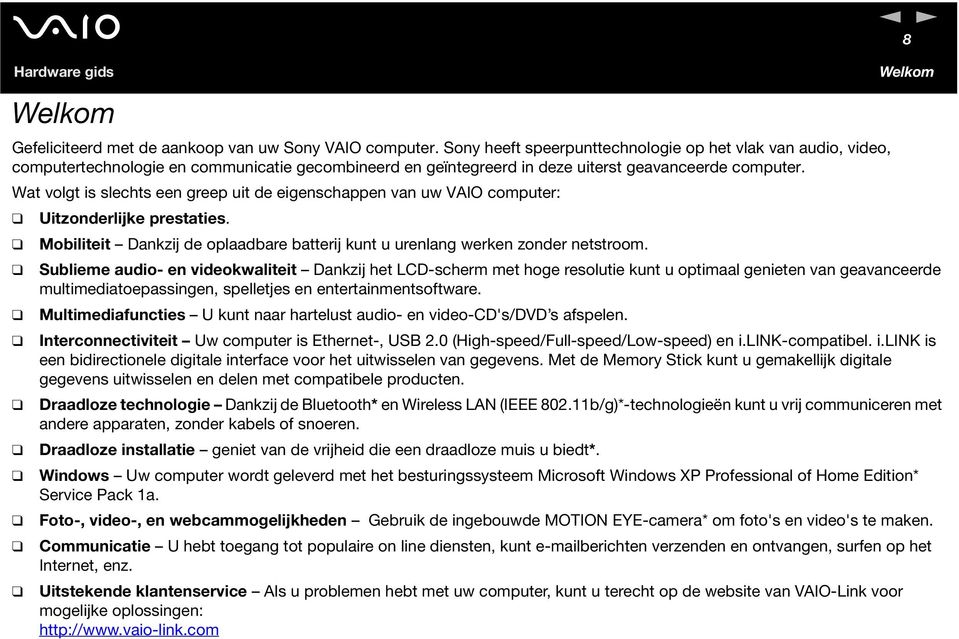 Wat volgt is slechts een greep uit de eigenschappen van uw VAIO computer: Uitzonderlijke prestaties. Mobiliteit Dankzij de oplaadbare batterij kunt u urenlang werken zonder netstroom.