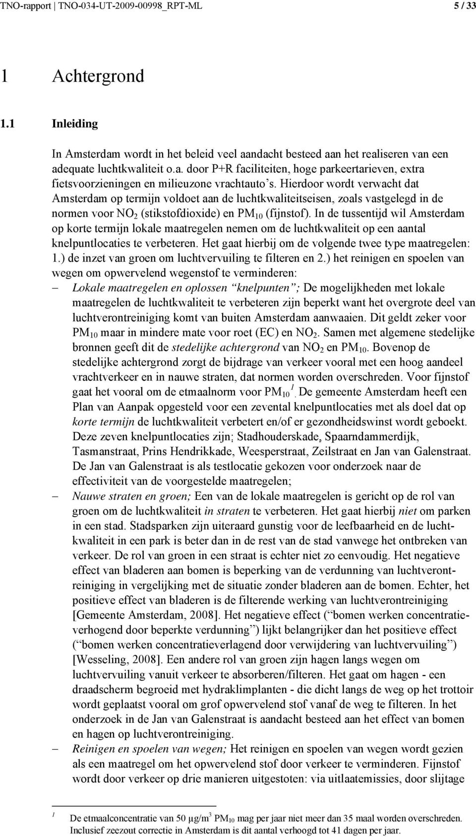 In de tussentijd wil Amsterdam op korte termijn lokale maatregelen nemen om de luchtkwaliteit op een aantal knelpuntlocaties te verbeteren. Het gaat hierbij om de volgende twee type maatregelen: 1.