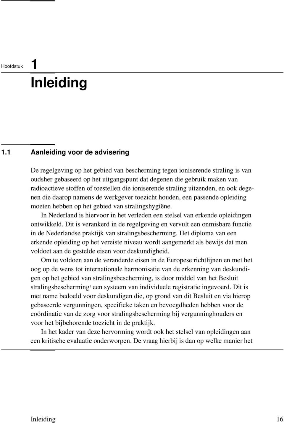 stoffen of toestellen die ioniserende straling uitzenden, en ook degenen die daarop namens de werkgever toezicht houden, een passende opleiding moeten hebben op het gebied van stralingshygiëne.