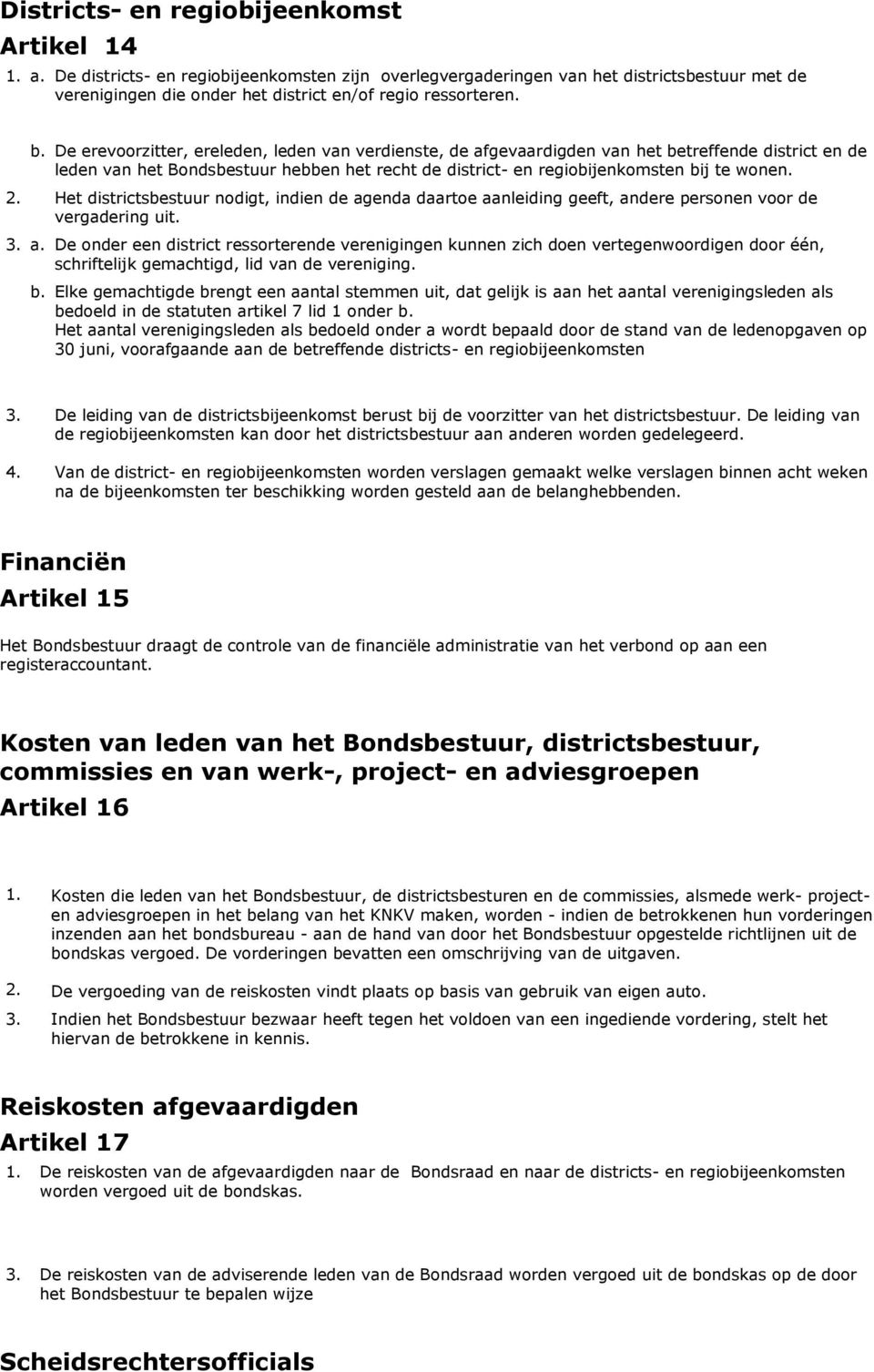 De erevoorzitter, ereleden, leden van verdienste, de afgevaardigden van het betreffende district en de leden van het Bondsbestuur hebben het recht de district- en regiobijenkomsten bij te wonen. 2.