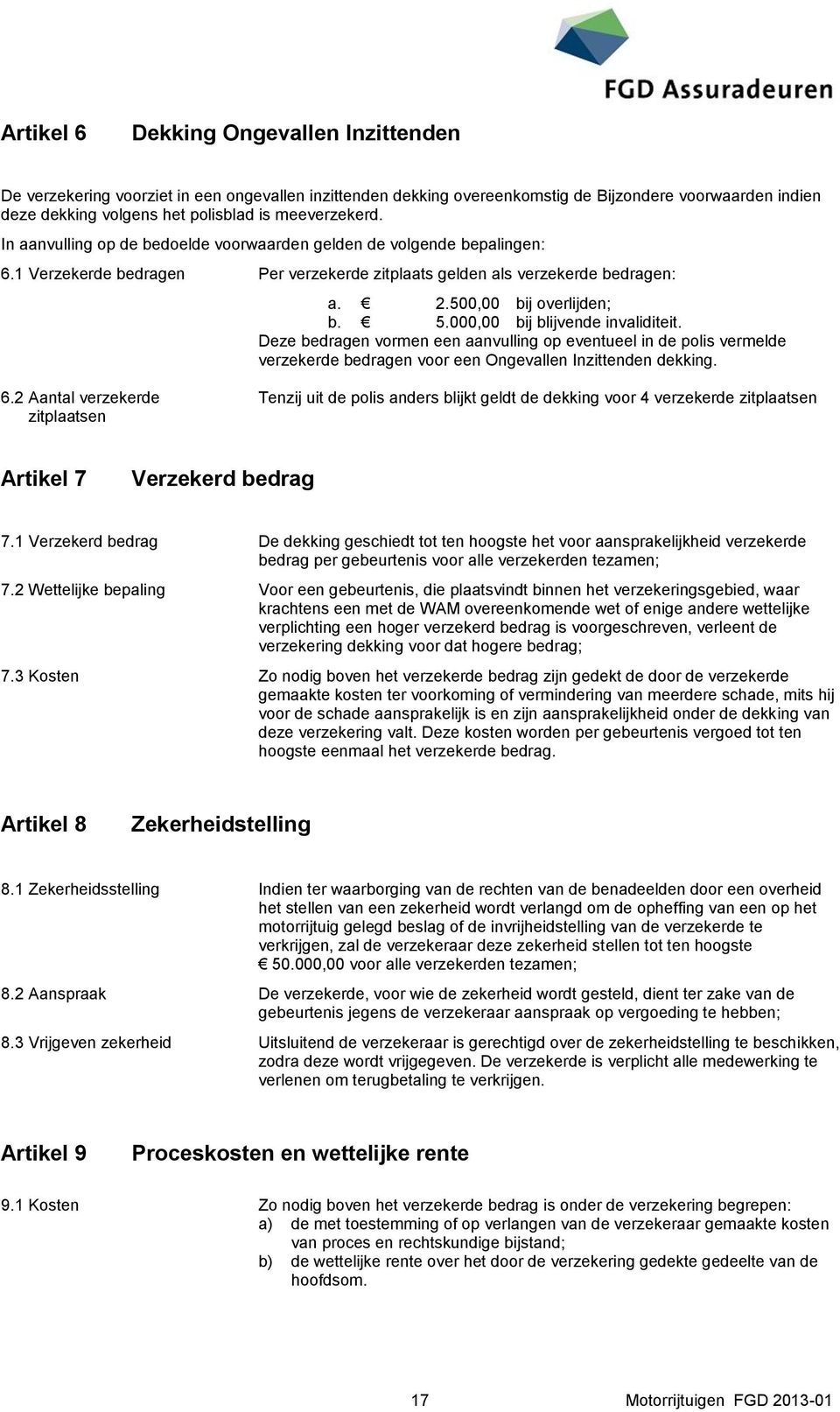 000,00 bij blijvende invaliditeit. Deze bedragen vormen een aanvulling op eventueel in de polis vermelde verzekerde bedragen voor een Ongevallen Inzittenden dekking. 6.