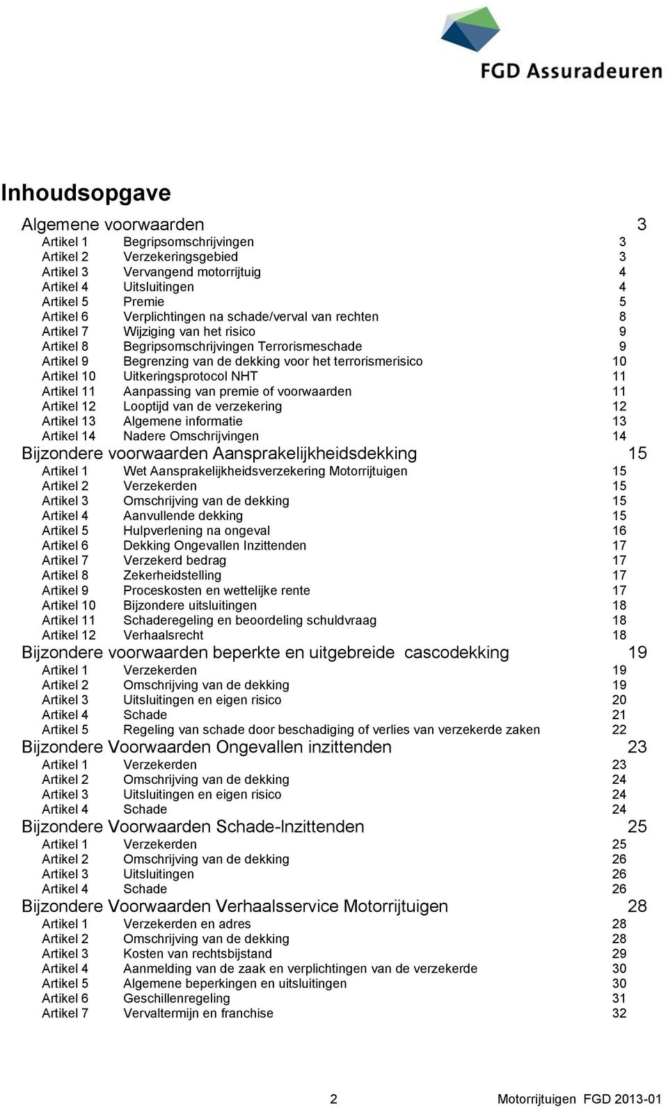 Artikel 10 Uitkeringsprotocol NHT 11 Artikel 11 Aanpassing van premie of voorwaarden 11 Artikel 12 Looptijd van de verzekering 12 Artikel 13 Algemene informatie 13 Artikel 14 Nadere Omschrijvingen 14