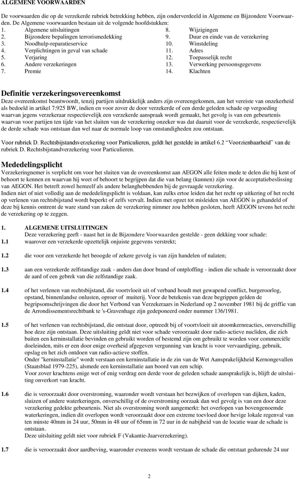 Noodhulp-reparatieservice 10. Winstdeling 4. Verplichtingen in geval van schade 11. Adres 5. Verjaring 12. Toepasselijk recht 6. Andere verzekeringen 13. Verwerking persoonsgegevens 7. Premie 14.