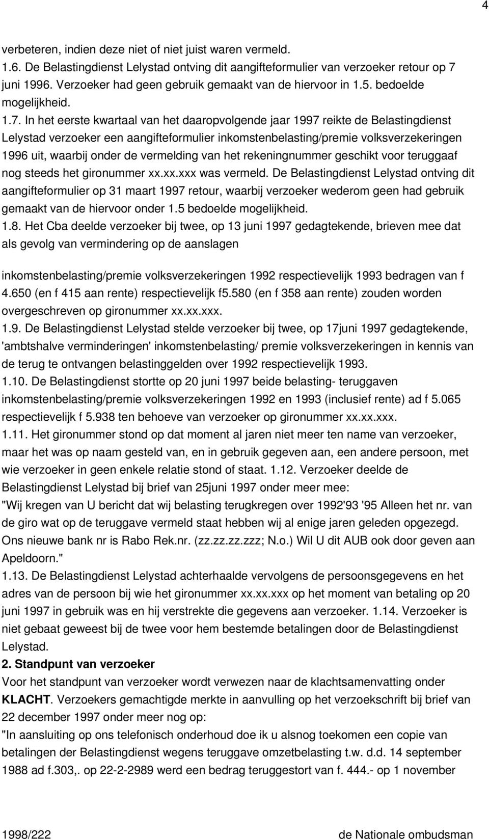 In het eerste kwartaal van het daaropvolgende jaar 1997 reikte de Belastingdienst Lelystad verzoeker een aangifteformulier inkomstenbelasting/premie volksverzekeringen 1996 uit, waarbij onder de
