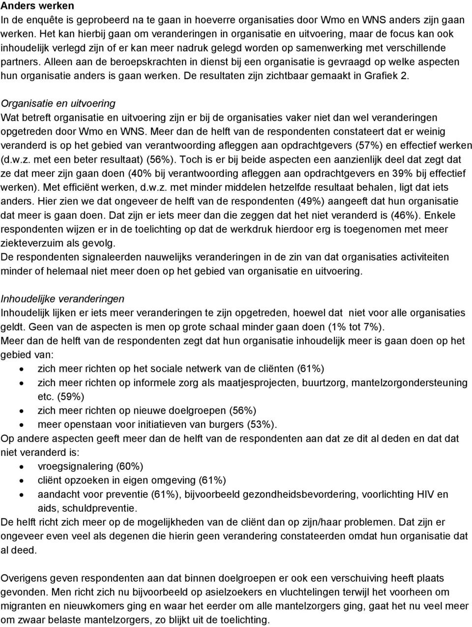 Alleen aan de beroepskrachten in dienst bij een organisatie is gevraagd op welke aspecten hun organisatie anders is gaan werken. De resultaten zijn zichtbaar gemaakt in Grafiek 2.