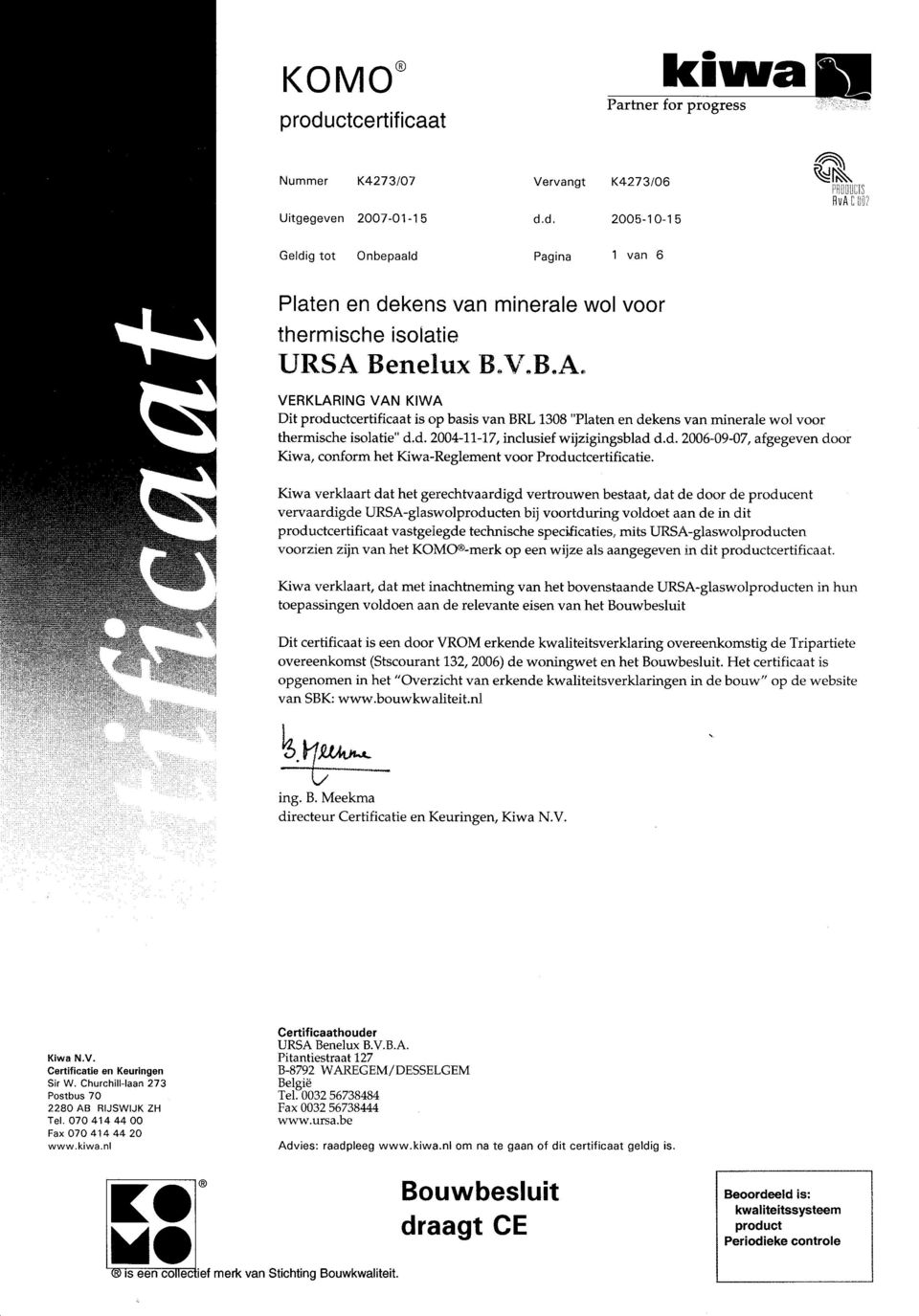 nelux B"V.B.A" VERKLARING VAN KIWA Dit productcertificaat is op basis van BRL 1308 "Platen en dekens van minerale wol voor thermische isolatie" d.d. 2004-11-17, inclusief wijzigingsblad d.d. 2006-09-07, afgegeven door Kiwa, conform het Kiwa-Reglement voor Productcertificatie.