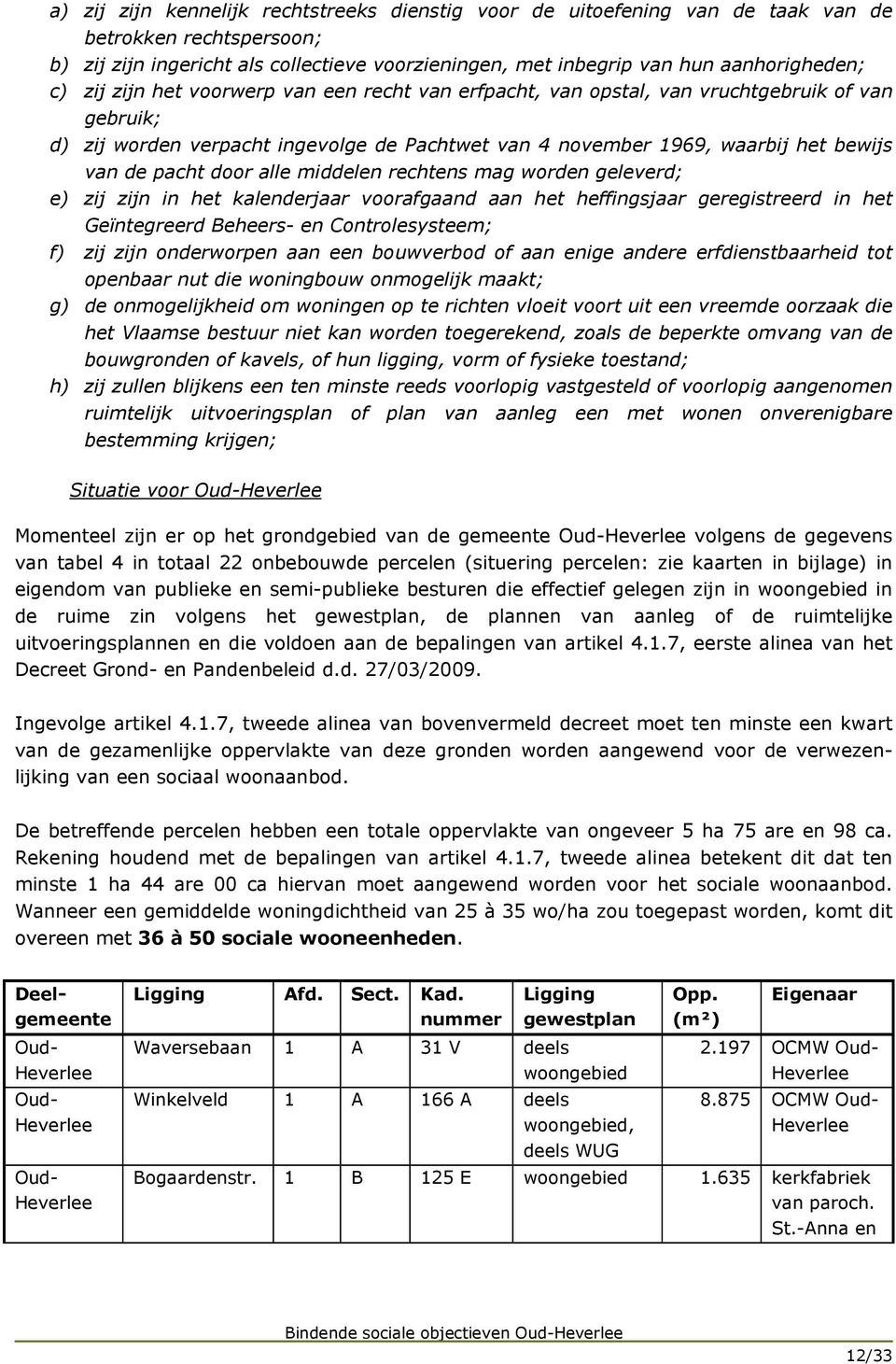 alle middelen rechtens mag worden geleverd; e) zij zijn in het kalenderjaar voorafgaand aan het heffingsjaar geregistreerd in het Geïntegreerd Beheers- en Controlesysteem; f) zij zijn onderworpen aan