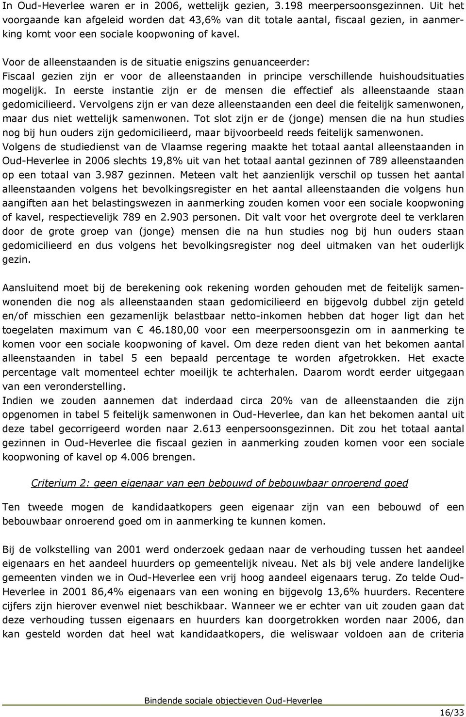 Voor de alleenstaanden is de situatie enigszins genuanceerder: Fiscaal gezien zijn er voor de alleenstaanden in principe verschillende huishoudsituaties mogelijk.