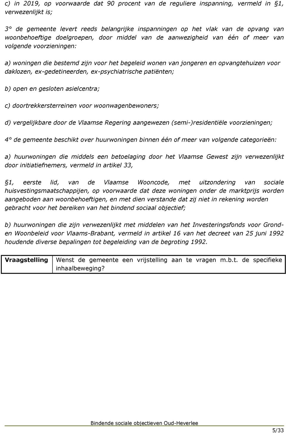 ex-gedetineerden, ex-psychiatrische patiënten; b) open en gesloten asielcentra; c) doortrekkersterreinen voor woonwagenbewoners; d) vergelijkbare door de Vlaamse Regering aangewezen