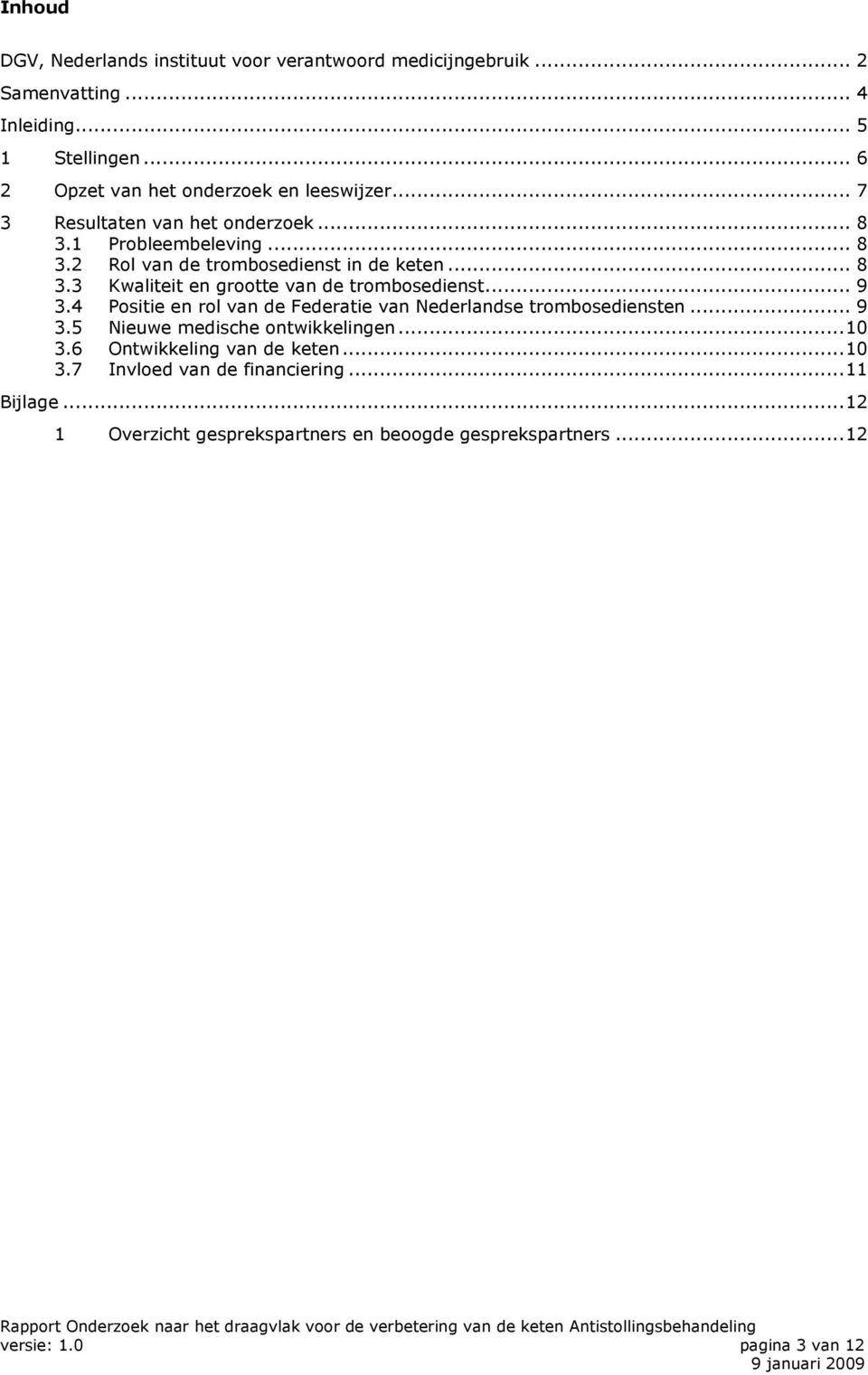 .. 8 3.3 Kwaliteit en grootte van de trombosedienst... 9 3.4 Positie en rol van de Federatie van Nederlandse trombosediensten... 9 3.5 Nieuwe medische ontwikkelingen.