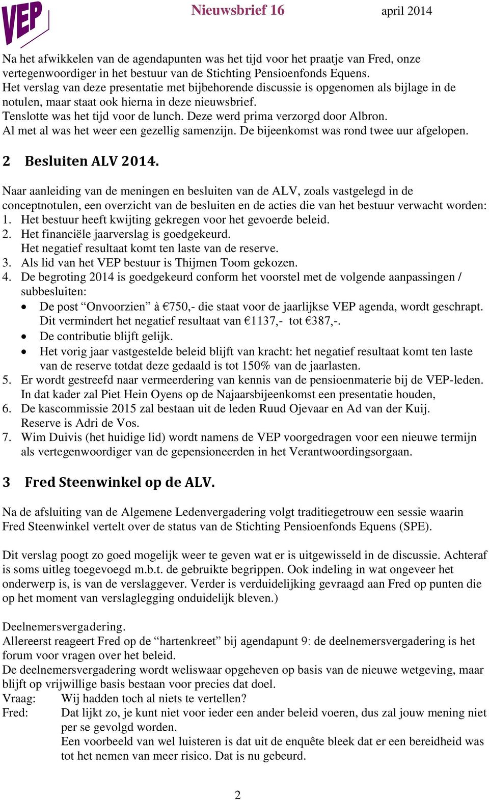 Deze werd prima verzorgd door Albron. Al met al was het weer een gezellig samenzijn. De bijeenkomst was rond twee uur afgelopen. 2 Besluiten ALV 2014.