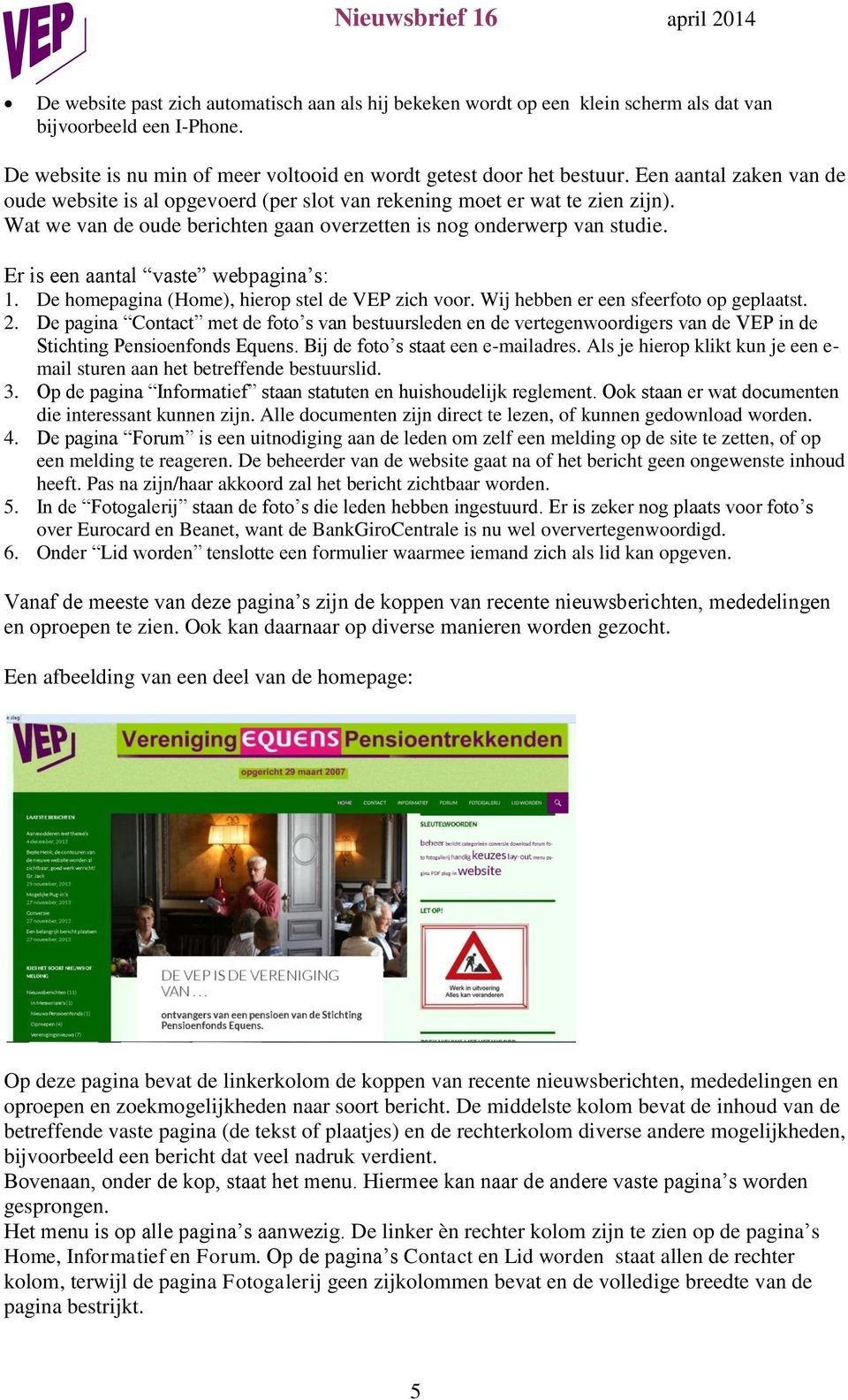 Er is een aantal vaste webpagina s: 1. De homepagina (Home), hierop stel de VEP zich voor. Wij hebben er een sfeerfoto op geplaatst. 2.