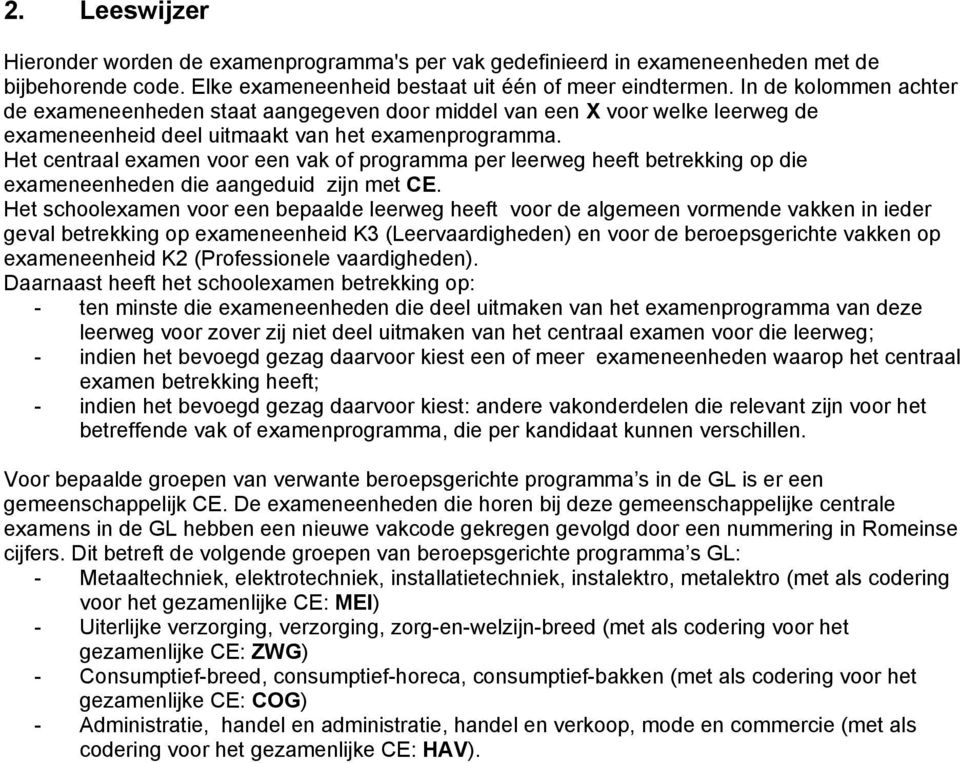 Het centraal examen voor een vak of programma per leerweg heeft betrekking op die exameneenheden die aangeduid zijn met CE.