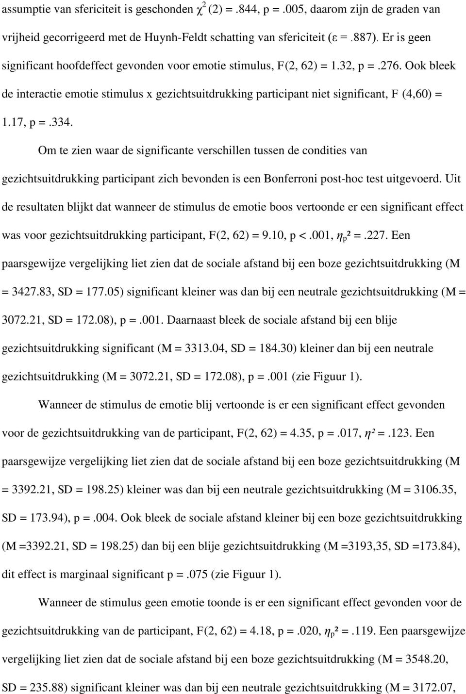 17, p =.334. Om te zien waar de significante verschillen tussen de condities van gezichtsuitdrukking participant zich bevonden is een Bonferroni post-hoc test uitgevoerd.