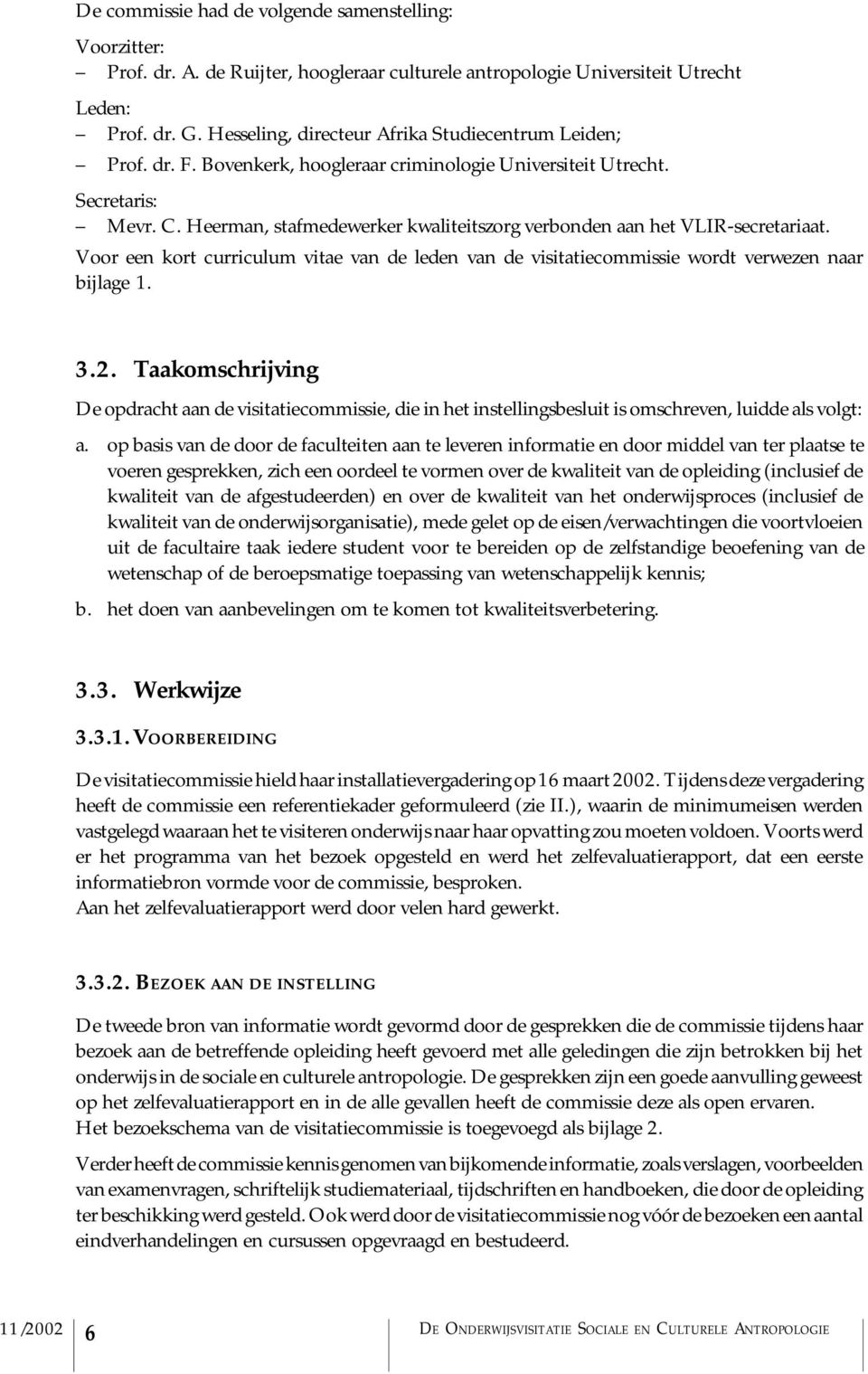 Heerman, stafmedewerker kwaliteitszorg verbonden aan het VLIR-secretariaat. Voor een kort curriculum vitae van de leden van de visitatiecommissie wordt verwezen naar bijlage 1. 3.2.