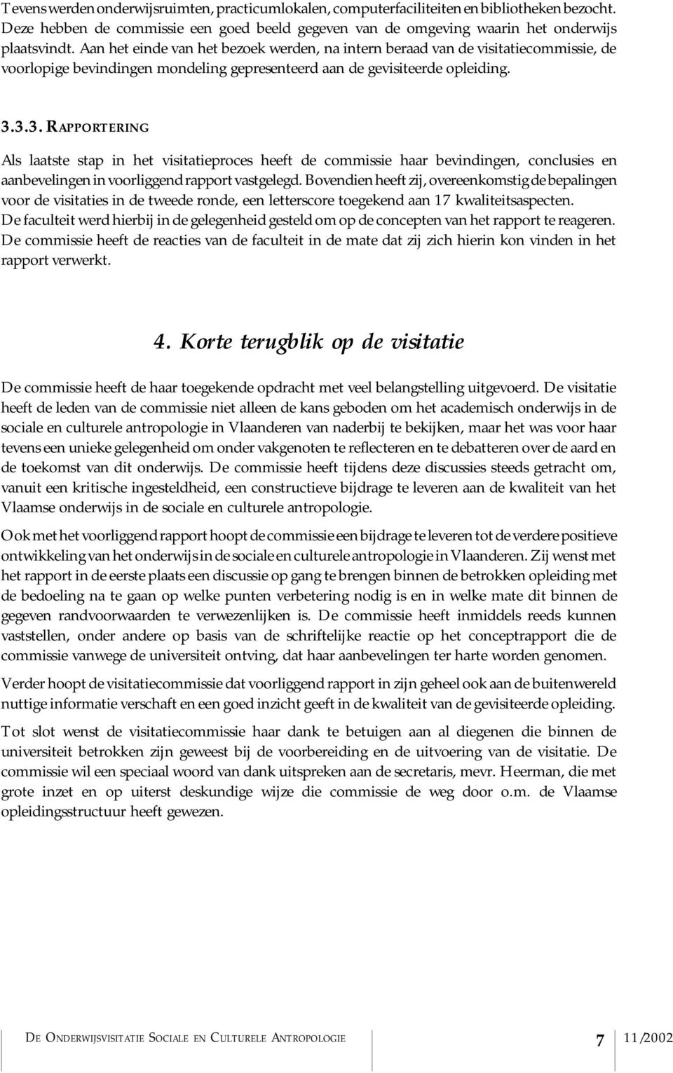 3.3. RAPPORTERING Als laatste stap in het visitatieproces heeft de commissie haar bevindingen, conclusies en aanbevelingen in voorliggend rapport vastgelegd.