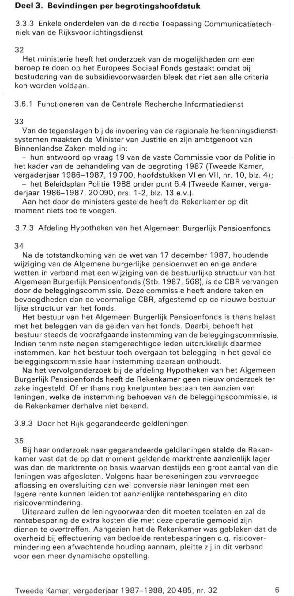 3.3 Enkele onderdelen van de directie Toepassing Communicatietechniek van de Rijksvoorlichtingsdienst 32 Het ministerie heeft het onderzoek van de mogelijkheden om een beroep te doen op het Europees