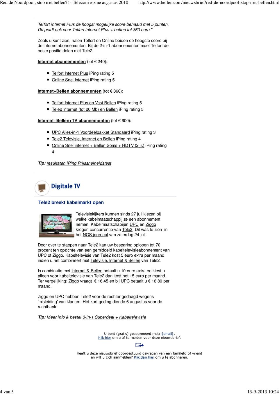 Internet abonnementen (tot 240): Telfort Internet Plus iping rating 5 Online Snel Internet iping rating 5 Internet+Bellen abonnementen (tot 360): Telfort Internet Plus en Vast Bellen iping rating 5