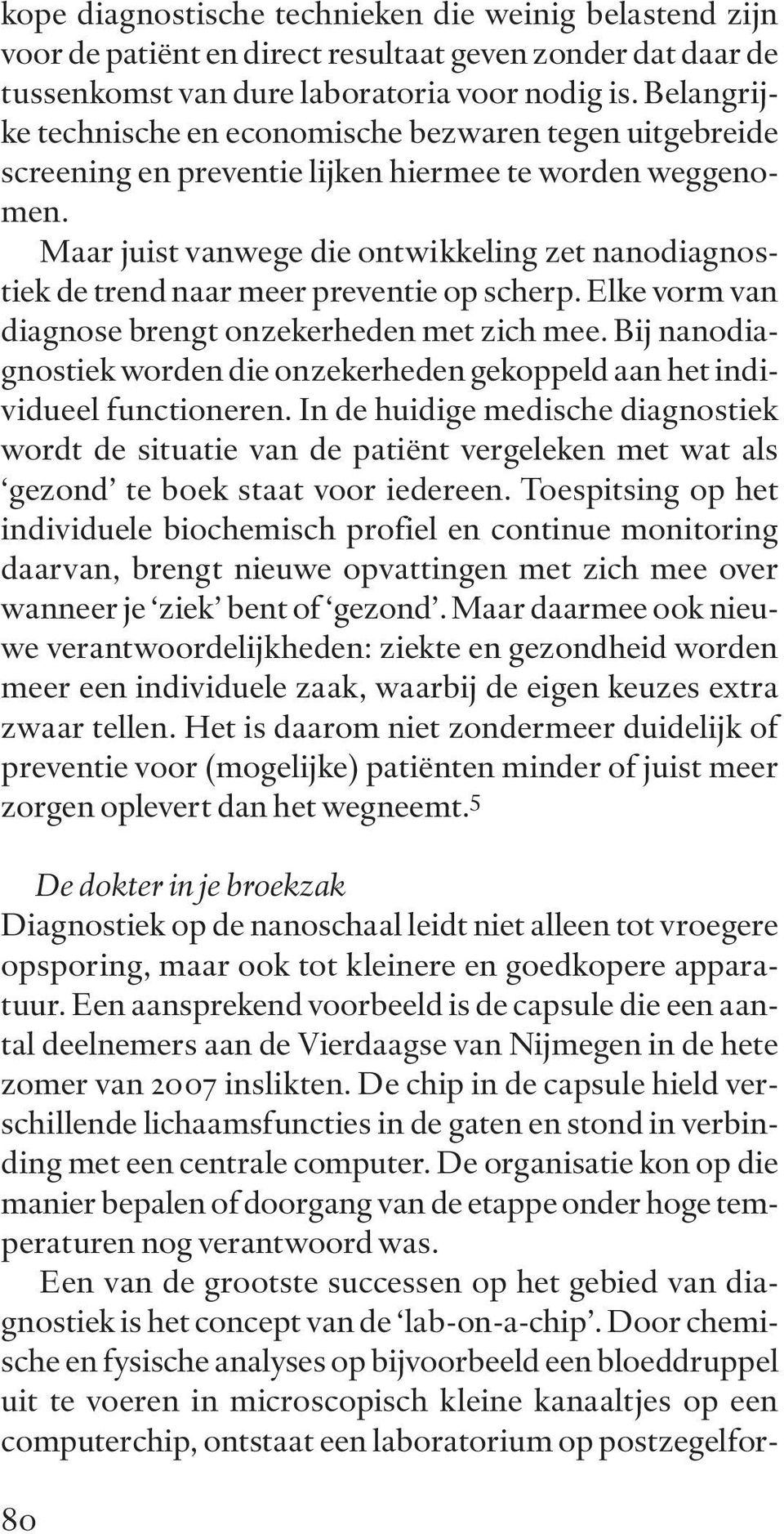 Maar juist vanwege die ontwikkeling zet nanodiagnostiek de trend naar meer preventie op scherp. Elke vorm van diagnose brengt onzekerheden met zich mee.