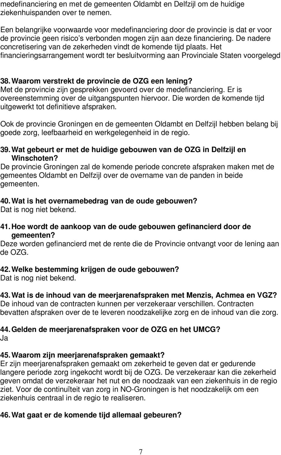 De nadere concretisering van de zekerheden vindt de komende tijd plaats. Het financieringsarrangement wordt ter besluitvorming aan Provinciale Staten voorgelegd 38.