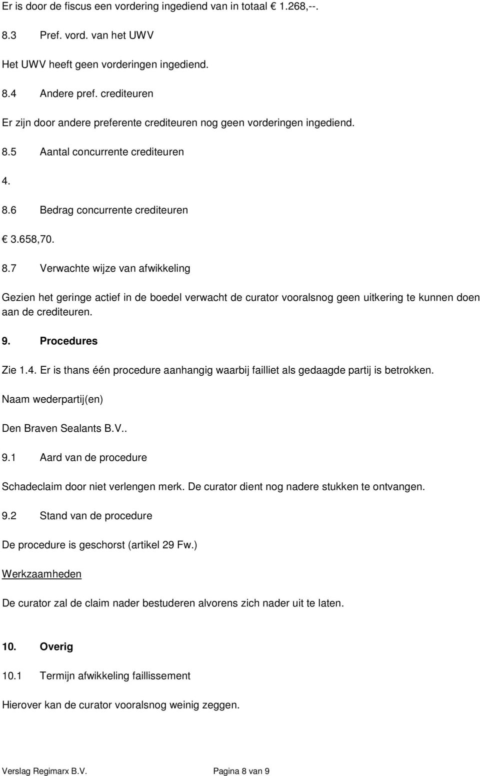 5 Aantal concurrente crediteuren 4. 8.6 Bedrag concurrente crediteuren 3.658,70. 8.7 Verwachte wijze van afwikkeling Gezien het geringe actief in de boedel verwacht de curator vooralsnog geen uitkering te kunnen doen aan de crediteuren.