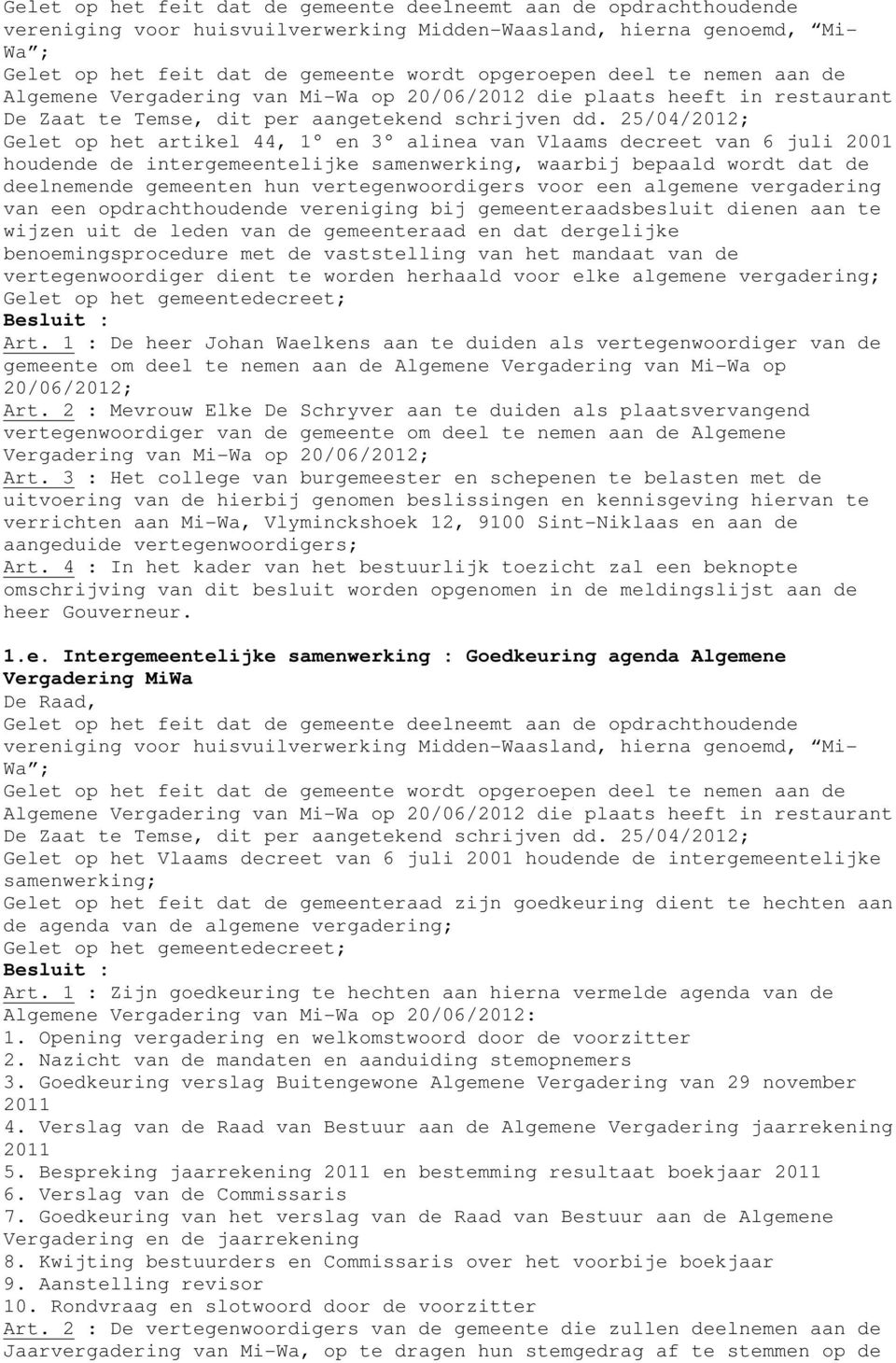 25/04/2012; Gelet op het artikel 44, 1 en 3 alinea van Vlaams decreet van 6 juli 2001 houdende de intergemeentelijke samenwerking, waarbij bepaald wordt dat de deelnemende gemeenten hun