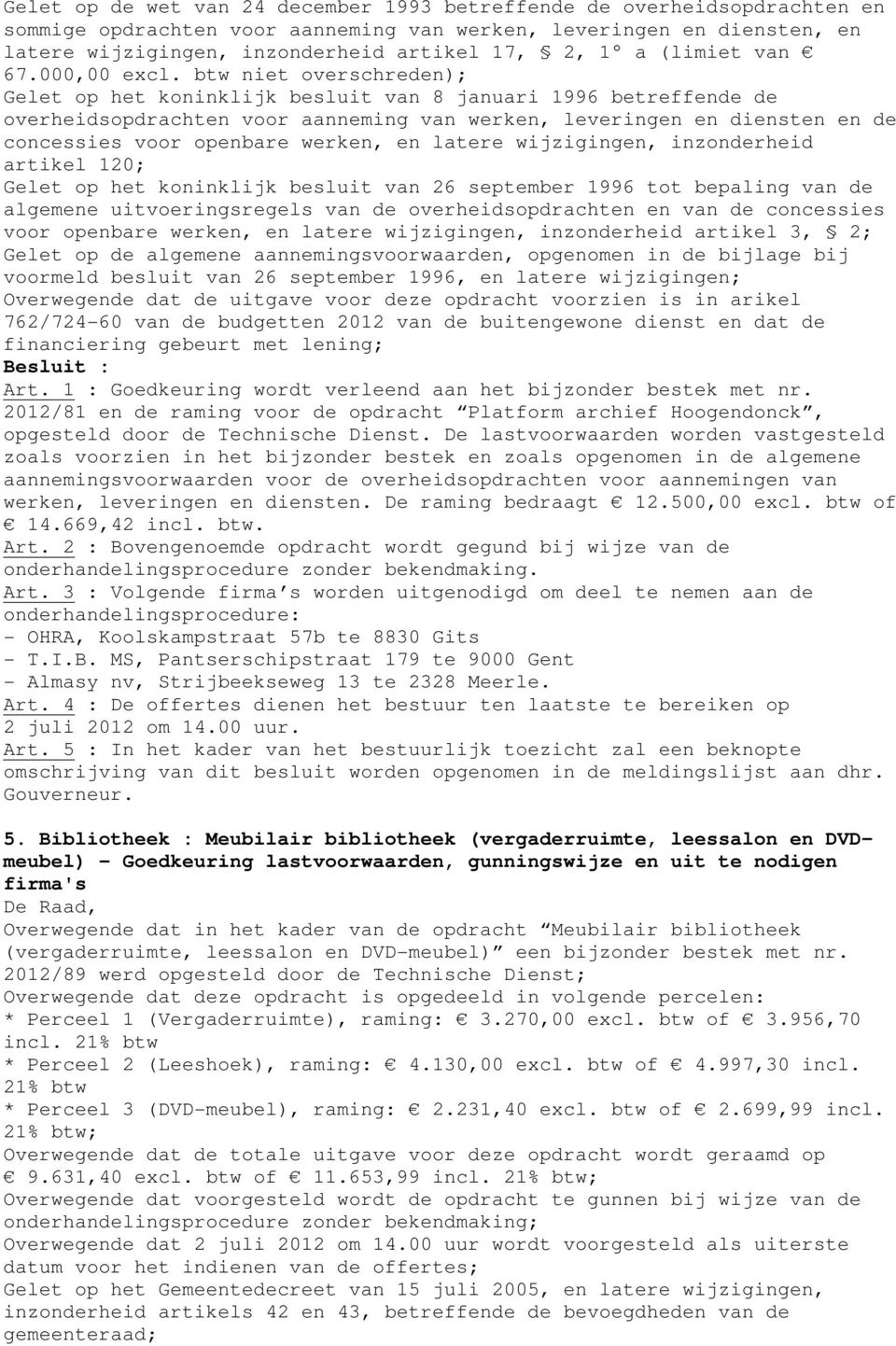 btw niet overschreden); Gelet op het koninklijk besluit van 8 januari 1996 betreffende de overheidsopdrachten voor aanneming van werken, leveringen en diensten en de concessies voor openbare werken,