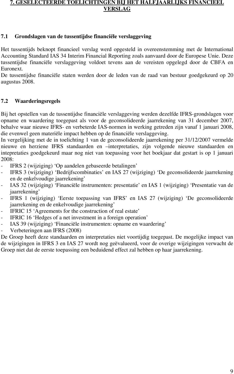 Financial Reporting zoals aanvaard door de Europese Unie. Deze tussentijdse financiële verslaggeving voldoet tevens aan de vereisten opgelegd door de CBFA en Euronext.